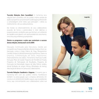 Tecendo Relações Bem Sucedidas! A Cia.Hering tece
relações bem sucedidas com seu público interno através de                            Legenda
ações e programas que promovam a valorização profissional e
a camaradagem entre todos que participam – direta ou
indiretamente – de sua cadeia produtiva.

Ela investe no desenvolvimento de seus colaboradores
atuando de forma a potencializar e reter talentos e
proporcionando condições para que tenham um ambiente
de trabalho estimulante: com oportunidade de crescimento,
senso de justiça e lideranças preparadas.

Dentre os programas e ações que sustentam o sucesso
destas relações, destacaram-se em 2009:

Educação Continuada para Executivos, Gestão por
Competências, Programa Mamãe a Bordo, Empresa Doce Lar,
Vacinação contra a Gripe, Prática de Yoga, Planejamento
Familiar, Ginástica Laboral, Intervenção Ergonômica, Teatro na
Empresa, Comemoração de Datas Importantes,
Desenvolvimento de Líderes, Treinamento Vivencial, Auxílio
Instrução, Plano de Saúde, Programa de Previdência Privada,
Programa de Participação de Resultados, Programa de
Promoção da Diversidade, Seguro de Vida, Prêmio Jubileu,
Venda facilitada de artigos Hering, Olimpíadas da Hering,
Valorização de ideias e iniciativas dos colaboradores.

Tecendo Relações Saudáveis e Seguras. O respeito que a
Cia.Hering tem com seu público interno manifesta-se
também na preocupação que a empresa demonstra em
construir um ambiente de trabalho seguro, seja neutralizando
riscos, seja conscientizando seus colaboradores sobre sua




                                                                                            19
WWW.CIAHERING.COM.BR/BALANCO2009                                 BALANÇO SOCIAL 2009 | CIA. HERING
 