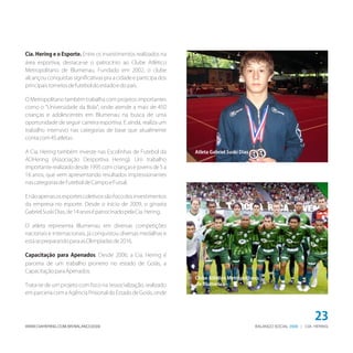 Cia. Hering e o Esporte. Entre os investimentos realizados na
área esportiva, destaca-se o patrocínio ao Clube Atlético
Metropolitano de Blumenau. Fundado em 2002, o clube
alcançou conquistas significativas pra a cidade e participa dos
principais torneios de futebol do estado e do país.

O Metropolitano também trabalha com projetos importantes
como o “Universidade da Bola”, onde atende a mais de 450
crianças e adolescentes em Blumenau na busca de uma
oportunidade de seguir carreira esportiva. E ainda, realiza um
trabalho intensivo nas categorias de base que atualmente
conta com 45 atletas.

A Cia. Hering também investe nas Escolinhas de Futebol da         Atleta Gabriel Suski Dias
ADHering (Associação Desportiva Hering). Um trabalho
importante realizado desde 1995 com crianças e jovens de 5 a
16 anos, que vem apresentando resultados impressionantes
nas categorias de Futebol de Campo e Futsal.

E não apenas os esportes coletivos são foco dos investimentos
da empresa no esporte. Desde o início de 2009, o ginasta
Gabriel Suski Dias, de 14 anos é patrocinado pela Cia. Hering.

O atleta representa Blumenau em diversas competições
nacionais e internacionais, já conquistou diversas medalhas e
está se preparando para as Olimpíadas de 2016.

Capacitação para Apenados. Desde 2006, a Cia. Hering é
parceria de um trabalho pioneiro no estado de Goiás, a
Capacitação para Apenados.
                                                                  Clube Atlético Metropolitano,
Trata-se de um projeto com foco na ressocialização, realizado     de Blumenau
em parceria com a Agência Prisional do Estado de Goiás, onde



                                                                                                                         23
WWW.CIAHERING.COM.BR/BALANCO2009                                                              BALANÇO SOCIAL 2009 | CIA. HERING
 