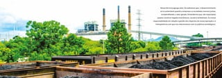 Nossa ferrovia agrega valor. Acreditamos que, o desenvolvimento
só é sustentável quando a empresa e a sociedade crescem juntas,
compartilhando o valor gerado. Entendemos que, tão importante
quanto construir legados econômicos, sociais e ambientais, é a nossa
responsabilidade em relação à gestão dos impactos de nossa operação e a
transparência com que nos relacionamos com os públicos estratégicos.
 