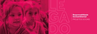 Responsabilidade
Socioambiental
PROJETOS SOCIAIS
 