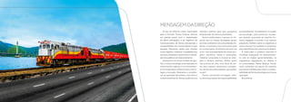 O ano de 2018 foi muito importante
para a Ferrovia Tereza Cristina. Demos
um grande passo com a implantação
do plano estratégico e de negócios da
Concessionária, de forma estruturada e
compartilhada com nossos líderes e suas
equipes. Pautamos ações que tiveram
como objetivo, melhorar a qualidade dos
serviços prestados, garantindo a satisfa-
ção dos públicos de relacionamento.
Avançamos no nosso modelo de ges-
tão e nossa estratégia está baseada no
crescimento orgânico e no investimen-
to em segurança, infraestrutura, tecno-
logia e inovação. Buscamos a excelên-
cia na operação ferroviária, com ética e
comprometimento. Nossa essência nos
mantém atentos para que possamos
empreender de forma sustentável.
Somos estimulados a pensar no im-
pacto que as nossas atividades geram
ao meio ambiente e às comunidades lin-
deiras, e tomamos isso como base para
as nossas ações. O término de mais um
ciclo, vem acompanhado de novos pro-
jetos, caminhos, metas e resoluções.
Celebrar conquistas e renovar as ener-
gias é sempre positivo. Afinal, quem
não precisa de uma nova dose de âni-
mo para superar obstáculos e prospe-
rar diante das adversidades que podem
surgir?
Temos construído um legado, refle-
xo de nossas ações de responsabilidade
socioambiental. Acreditamos no poder
da tecnologia, para promover mudan-
ças quando associada ao espírito hu-
mano engajado e movido a um mesmo
propósito. Refletir sobre os objetivos e
como alcançá-los também é essencial,
para identificarmos nossas prioridades.
A meta para o próximo exercício é
continuar avançando no relacionamen-
to com os órgãos governamentais, os
organismos reguladores, os clientes e
as comunidades. Neste Balanço Social,
você conhecerá um pouco do caminho
que temos trilhado para inserir a susten-
tabilidade de forma estratégica em nossa
operação.
Boa leitura!
MENSAGEMDADIREÇÃO
 