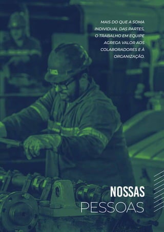 NOSSAS
PESSOAS
MAIS DO QUE A SOMA
INDIVIDUAL DAS PARTES,
O TRABALHO EM EQUIPE
AGREGA VALOR AOS
COLABORADORES E À
ORGANIZAÇÃO.
 