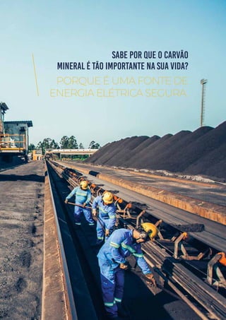65
BALANÇO SOCIAL 2019
SABE POR QUE O CARVÃO
MINERAL É TÃO IMPORTANTE NA SUA VIDA?
PORQUE É UMA FONTE DE
ENERGIA ELÉTRICA SEGURA.
 