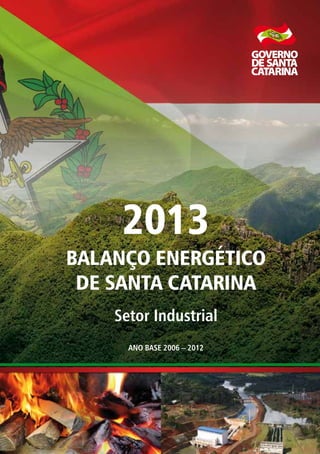 ANO BASE 2006 – 2012
2013
BALANÇO ENERGÉTICO
DE SANTA CATARINA
Setor Industrial
 