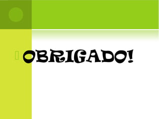  OBRIGADO!
 