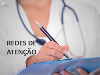 REDES DE
ATENÇÃO
 