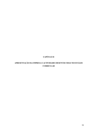CAPÍTULO II

APRESENTAÇÃO DA EMPRESA E ACTIVIDADES DESENVOLVIDAS NO ESTÁGIO
CURRICULAR

16

 