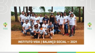 BALANÇO
S O C I A L
INSTITUTO VIDA | BALANÇO SOCIAL — 2021
 