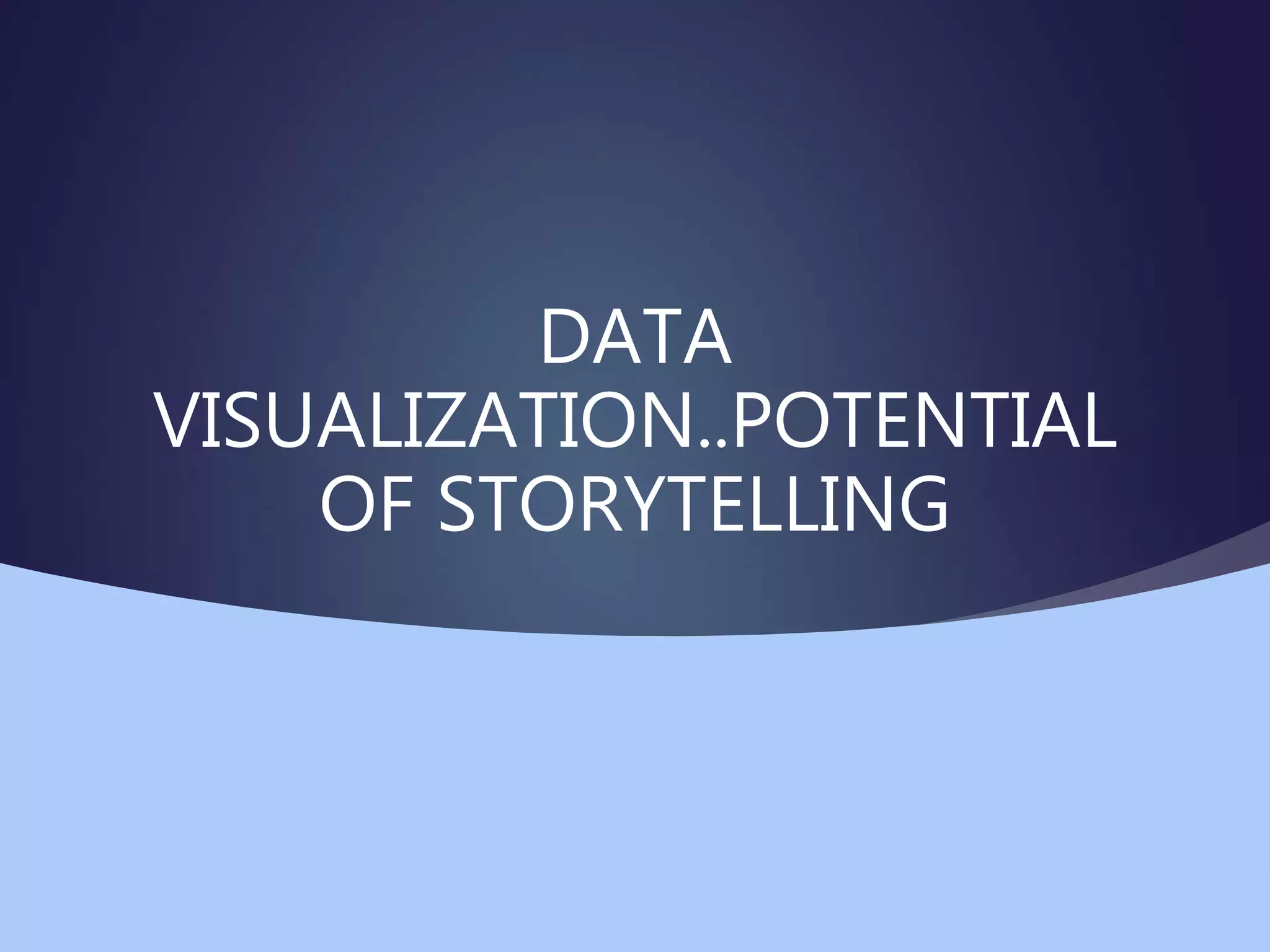 DATA
VISUALIZATION..POTENTIAL
OF STORYTELLING
 