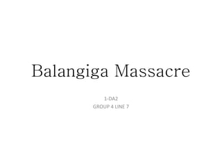 Balangiga Massacre
1-DA2
GROUP 4 LINE 7
 