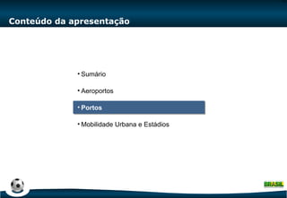 Conteúdo da apresentação Sumário Aeroportos Portos Mobilidade Urbana e Estádios 