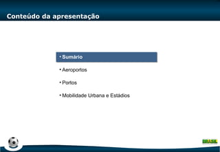 Conteúdo da apresentação Sumário Aeroportos Portos Mobilidade Urbana e Estádios 