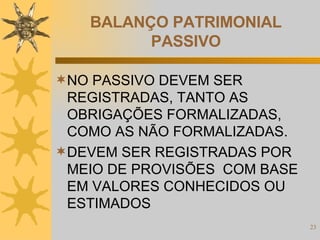 BALANÇO PATRIMONIAL PASSIVO NO PASSIVO DEVEM SER REGISTRADAS, TANTO AS OBRIGAÇÕES FORMALIZADAS, COMO AS NÃO FORMALIZADAS.  DEVEM SER REGISTRADAS POR MEIO DE PROVISÕES  COM BASE EM VALORES CONHECIDOS OU ESTIMADOS 