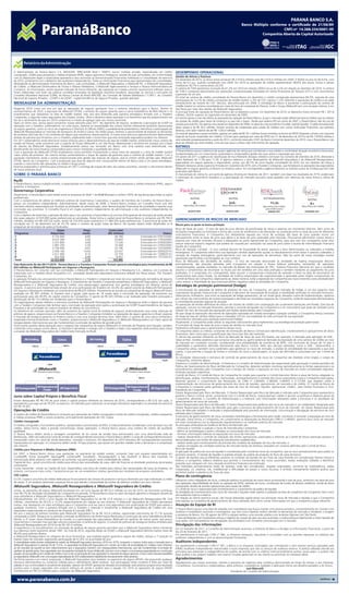 PARANÁ BANCO S.A.BANCO S.A.
                                                                                                                                                                                                                                                                 PARANÁ
                                                                                                                                                                                                           Banco Múltiplo conforme o certificado o certificado de 21/06/89
                                                                                                                                                                                                                       Banco Múltiplo conforme de 21/06/89
                                                                                                                                                                                                                                 CNPJ nº 14.388.334/0001-99
                                                                                                                                                                                                                                               CNPJ nº 14.388.334/0001-99
                                                                                                                                                                                                                      Companhia Aberta de Capital Autorizado Autorizado
                                                                                                                                                                                                                                  Companhia Aberta de Capital




         Relatório da Administração

A Administração do Paraná Banco S.A. (BOVESPA: PRBC4/ADR Nível I: PARPY), banco múltiplo privado, especializado em crédito                                          DESEMPENHO OPERACIONAL
consignado, crédito para pequenas e médias empresas (PME), seguro garantia e resseguros, através de suas controladas, em conformidade
com as disposições legais e estatutárias apresenta a seus acionistas as Demonstrações Financeiras Individuais e Consolidadas do exercício                           Gestão de Ativos e Passivos
de 2010, juntamente com o Relatório dos Auditores Independentes. Todas as informações financeiras aqui apresentadas são consolidadas,                               Em dezembro de 2010, os ativos totais somaram R$ 3.074,0 milhões ante R$ 2.616,6 milhões em 2009. O ROAA no ano foi de 4,0%, com
abrangendo as demonstrações financeiras do Banco, suas controladas, a JMalucelli Seguradora, a JMalucelli Re., a JMalucelli Seguradora                              recuo de 0,2 p.p. quando comparado com 2009. Em 2010 as operações de crédito representaram 48,8% dos ativos, títulos e valores
de Crédito, a JMalucelli Distribuidora de Títulos e Valores Mobiliários, a JMalucelli Agenciamento e Serviços e Paraná Administradora de                            mobiliários 30,7% e outros ativos 20,5%.
Consórcio. As informações, exceto quando indicado de forma diferente, são expressas em moeda corrente nacional (em milhares reais) e                                A carteira de TVM apresentou evolução de 41,3% em 2010 em relação 2009 e recuo de 3,2% em relação ao setembro de 2010. A carteira
foram elaboradas com base nas práticas contábeis emanadas da legislação societária brasileira, associadas às normas e instruções do                                 de TVM é composta basicamente por operações compromissadas lastreadas em Letras Financeiras do Tesouro (LFT) e com vencimentos
Conselho Monetário Nacional (CMN), do Banco Central do Brasil (BACEN), da Comissão de Valores Mobiliários (“CVM”), do Conselho                                      superiores há um ano.
Nacional de Seguros Privados - (CNSP) e da SUSEP - Superintendência de Seguros Privados, quando aplicável.                                                          Do total da carteira de crédito consolidada do Paraná Banco em dezembro o crédito consignado representava 84,3%, seguida de uma
                                                                                                                                                                    participação de 12,2% de crédito a empresas de middle market, 2,3% de CDC Lojista e 1,2% referente à aquisições de crédito e ao saldo
MENSAGEM DA ADMINISTRAÇÃO                                                                                                                                           remanescente da carteira de CDC Veículos, descontinuada em 2008. A estratégia do Banco é aumentar a participação da carteira de
                                                                                                                                                                    middle market na carteira consolidada por meio do foco em empresas do Paraná, onde o Grupo JMalucelli tem uma atuação intensa, e em
Elegemos 2010 como um ano em que as operações de seguros ganharam foco e extrema relevância para o Banco. Dentre os                                                 São Paulo por meio dos clientes da JMalucelli Seguradora.
acontecimentos de 2010, a aquisição da JMalucelli DTVM, a emissão do seguro garantia para a usina hidroelétrica de Belo Monte e os                                  A principal fonte de captação do Paraná Banco são os depósitos a prazo. Em dezembro de 2010, os depósitos totais somaram R$ 1.301,8
investimentos que realizamos na área de middle market, este ano será lembrado pela parceria estratégica firmada com a Travelers                                     milhões, 30,6% superior ao registrado em dezembro de 2009.
Companies, a segunda maior seguradora dos Estados Unidos. Olhar a dinâmica desta operação e os benefícios que ela proporcionará nos                                 Em termos gerais a crise não afetou as operações de captação do Paraná Banco, já que o mercado soube diferenciar bancos médios que se utilizam
faz ter o sentimento de que em 2010 cumprimos a missão de agregar valor aos nossos acionistas.                                                                      de cessões de crédito para meios de funding e os que não o fazem. Desde que realizou IPO em junho de 2007, o Paraná Banco não fez uso de
Após um ótimo ano, vamos agora concentrar nossas atenções para 2011. No segmento de seguros, recebendo a aprovação da SUSEP na                                      cessões para este fim, fez apenas uma cessão em dezembro de 2008, no ápice da crise econômica mundial, visando liquidez. O saldo remanescente
operação com a Travelers, pretendemos, no curto prazo, explorar as necessidades dos nossos clientes oferecendo produtos relacionados
                                                                                                                                                                    desta cessão é de R$ 26,2 milhões. Existem acordos de cooperação para cessão de créditos com outras instituições financeiras, por períodos
ao seguro garantia, como os riscos de engenharia e Directors & Officers (D&O), e paralelamente pretendemos intensificar a participação da
JMalucelli Resseguradora no mercado de resseguros da América Latina. No médio prazo, teremos a oportunidade de explorar as demandas                                 diversos, com valor máximo de até R$ 1.020,0 milhões.
de produtos dos mais de 2 mil corretores de seguro que mantemos relacionamento. A nossa nova estrutura operacional será desenvolvida                                Do total de depósitos a prazo emitidos, apenas um saldo de R$ 79,1 milhões foram emitidos na forma de DPGE (Depósito a Prazo com Garantia
através da parceria que firmamos com a Travelers, explorando todo o know how que esta renomada seguradora poderá nos oferecer.                                      Especial do Fundo Garantidor de Crédito). O limite para captação por meio de DPGE em 31 de dezembro de 2010 é de R$ 1.878,8 milhões e
Em 2011 pretendemos ainda direcionar nossos esforços para o desenvolvimento da área de middle market, enfatizando nossa carteira do                                 será reduzido progressivamente a partir de 2012, conforme resolução 3.931 do Banco Central de dezembro de 2010, mas o Paraná Banco não
estado do Paraná, onde contamos com o suporte do Grupo JMalucelli e, em São Paulo, desbravando o território em sinergia com a base                                  deve ser afetado por esta medida, uma vez que pouco utilizou este instrumento de captação.
de clientes da JMalucelli Seguradora. Gradativamente vamos nos tornando um Banco com uma carteira mais diversificada, nos                                           RATINGS
beneficiando da nossa herança conservadora para crescer mantendo a qualidade dos ativos.
Com a aquisição da JMalucelli DTVM ampliaremos nosso portfólio incorporando a nossa mesa de captação e a área de middle market                                      O Paraná Banco possui cobertura de quatro agências de rating que corroboram a sua solidez e confortável situação econômico-financeira,
maior oferta de produtos. Ao mesmo tempo aumentaremos o leque de opções de garantias para a carteira de middle market. Com a                                        fundamentados em um crescimento sustentável e conservadora gestão dos seus ativos e exposição aos riscos.
aquisição manteremos ainda a receita proporcionada pela gestão das reservas de seguro, que já vinham sendo geridas pela JMalucelli                                  Em janeiro de 2011 a agência de classificação de risco Riskbank divulgou relatório com base nos números de setembro de 2010, alterando o
DTVM, dentro da Companhia. Com a proporção que área de seguros vem conquistando dentro do Banco este é um passo estratégico,                                        índice Riskbank de 11,56 para 11,34. A agência salientou o bom desempenho da JMalucelli Seguradora e da JMalucelli Resseguradora,
visando o crescimento das operações no médio e longo prazo.                                                                                                         especialistas em seguro garantia e responsáveis, juntas, por 46,7% do lucro líquido consolidado de 2010. Em seu relatório de rating a
Estamos preparados e otimistas para continuar em 2011 a entrega de criação de valor aos nossos acionistas, visando o crescimento dentro                             Riskbank destacou ainda a parceria firmada em novembro de 2010 com a Travelers Companies, que fortalecerá as operações das seguradoras
de nossa proposta atual.                                                                                                                                            JMalucelli no seguro garantia no Brasil e na América Latina. Em contrapartida a agência observou os maiores custos de funding que tem sido
                                                                                                                                                                    praticados pelo Banco.
SOBRE O PARANÁ BANCO                                                                                                                                                A manutenção do rating A+ por parte da agência LFrating em fevereiro de 2011, também com base nos resultados do 3T10, evidenciam
                                                                                                                                                                    a retomada do crescimento brasileiro e a participação do mercado bancário neste episódio com abertura de novas linhas e oferta de
Perfil                                                                                                                                                              crédito.
O Paraná Banco, banco múltiplo privado, é especializado em crédito consignado, crédito para pequenas e médias empresas (PME), seguro
garantia, e resseguros.
Governança Corporativa
Atualmente, o Paraná Banco está listado entre as empresas do Nível 1 da BM&FBovespa e confere 100% de tag-along para todas as ações
preferenciais.                                                                                                                                                                   RATING                              RATING                          RATING/RANKING
Com o compromisso de adotar as melhores práticas de Governança Corporativa, o quadro de membros do Conselho do Paraná Banco                                                                                                                                                                  RATING
possui um conselheiro independente. Adicionalmente, desde março de 2008, o Paraná Banco instalou um Conselho Fiscal com três                                                        A-                               brA-                                  11,34                                A+
membros efetivos responsáveis por fiscalizar as atividades da administração, rever demonstrações financeiras da sociedade e reportar suas                                  Baixo Risco de Crédito              Baixo Risco de Crédito               Baixo Risco de Crédito              Baixo Risco de Crédito
conclusões aos acionistas. O Conselho Fiscal é um órgão societário independente da administração e dos auditores independentes da                                                                                                                     para médio prazo
                                                                                                                                                                               AGOSTO 2010                        AGOSTO 2010                            JANEIRO 2011                      FEVEREIRO 2011
Companhia.
Com o objetivo de maximizar a geração de valor para o seu acionista o Paraná Banco já concluiu 8 programas de recompra de ações através
dos quais adquiriu 22.923.800 ações preferenciais já canceladas. Desta forma o capital social do Paraná Banco é composto por R$ 763,9
milhões, divididos em 88.209.532 ações, sendo 56.724.976 ações ordinárias e 31.484.556 ações preferenciais. O percentual de ações em                                GERENCIAMENTO DE RISCOS DE MERCADO
circulação em 31 de dezembro era de 25,7% sobre o número de ações totais do Banco. No quadro abaixo estão detalhados os 8                                           Riscos para os quais se busca proteção
programas de recompra de ações já finalizados.
                                                                                                                                                                    Risco de Taxas de Juros - O risco de taxa de juros decorre da precificação de ativos e passivos em momentos distintos, bem como de
                                     Ações                   Preço                  Custo total                                                                     oscilações inesperadas na inclinação e forma das curvas de rendimento e de alterações na correlação entre as taxas de juros de diferentes
 Programas                     Adquiridas                   médio                  (R$ milhões)                                  Status
                                                                                                                                                                    instrumentos financeiros. A Companhia fica diretamente exposta aos riscos de oscilação das taxas de juros quando ocorre um
 1                              4.155.600                      8,85                     36.768                Encerrado em 07/07/2008                               descasamento entre as taxas de juros que adota e as taxas de juros praticadas pelo mercado. Procuramos administrar nossos ativos e
 2                              4.072.300                      5,06                     20.604                Encerrado em 17/03/2009                               passivos por meio de controles eficazes e adequados ao porte operacional da Companhia, para que com isso consigamos evitar e/ou
 3                              3.331.800                      4,06                     13.526                Encerrado em 01/04/2009                               reduzir eventual impacto negativo que poderá ser causado por oscilações nas taxas de juros sobre a receita de intermediação financeira
 4                              2.987.200                      5,56                     16.568                Encerrado em 27/05/2009                               líquida da Companhia.
 5                              2.756.400                      8,61                     23.746                Encerrado em 13/10/2009                               Risco de Variação Cambial - O risco cambial decorre da titularidade de ativos, passivos e itens denominados ou indexados a moedas
 6                              2.056.100                    10,00                      20.557                Encerrado em 20/05/2010                               estrangeiras. A Companhia administra sua exposição cambial objetivando ajustar os descasamentos entre ativos e passivos indexados a
 7                              2.611.900                      9,10                     23.759                Encerrado em 12/08/2010                               variação de moedas estrangeiras, particularmente com uso de operações de derivativos. Não faz parte de nossa estratégia manter
 8                                 952.500                     8,88                      8.457                Encerrado em 17/12/2010                               exposições significativas e prolongadas ao risco cambial.
 Total                         22.923.800                      7,15                    163.985                                                                      Risco de Mercados das atividades de trading - O risco de mercado relacionado às atividades de trading (negociação) decorre,
Fato Relevante do dia 04/11/2010 - Paraná Banco e a Travelers Companies firmam parceria estratégica para investimentos de R$                                        principalmente, das posições adotadas pela Companhia em relação a títulos federais prefixados, resultantes de operações
625 milhões na JMalucelli Participações em Seguros e Resseguros                                                                                                     compromissadas, aquelas realizadas no mercado de Balcão das Instituições do SFN - Sistema Financeiro Nacional em que o vendedor
O Paraná Banco, em conjunto com sua controlada, a JMalucelli Participações em Seguros e Resseguros S.A., celebrou um Contrato de                                    assume o compromisso de recomprar os títulos por ele vendidos em uma data prefixada e também mediante ao pagamento de juros
Subscrição com a Travelers Brazil Acquisition LLC, sociedade detida pela seguradora americana sediada em Nova Iorque, The Travelers                                 prefixados. E o comprador, em contrapartida, deve assumir o compromisso irreversível de revender o título na data de vencimento do
Companies, Inc.                                                                                                                                                     compromisso pelo preço fixado. As atividades de trading (negociação) são supervisionadas e aprovadas pelos órgãos componentes do
A operação firmada visa uma parceria entre o Paraná Banco e a Travelers Companies por meio de uma capitalização da holding de seguros                               Comitê de Riscos da Companhia, objetivando-se, desta maneira, evitar a exposição da Companhia aos riscos inerentes a esta atividade bem
JMalucelli Participações em Seguros e Resseguro. O investimento da Travelers Companies possibilitará a JMalucelli Seguradora, a JMalucelli                          como reduzir a intensidade de seus eventuais efeitos negativos sobre as atividades da Companhia.
Resseguradora e a JMalucelli Seguradora de Crédito uma alavancagem operacional com ganhos estratégicos em diversos ramos de                                         Estratégia de proteção patrimonial (hedge)
seguros. A parceria será implementada através de uma participação da Travelers em 43,4% do capital votante da JMalucelli Participações
em Seguros e Resseguros mediante um investimento de R$ 625 milhões. Previamente ao acordo as companhias de seguro JMalucelli foram                                  A estruturação de operações de defesa de posições de risco da Companhia, em geral chamada de hedge, é um dos aspectos mais
avaliadas em R$ 925 milhões. A Travelers terá a opção, pelo prazo de 18 meses após a conclusão da operação, de aumentar sua                                         importantes da gestão financeira da Companhia e decorrem da necessidade de proteção à volatilidade verificada no mercado financeiro.
participação para até 49,9% do capital votante da Companhia. O aporte de R$ 625 milhões a ser realizado pela Travelers pressupõe a                                  Observamos, entretanto, que como as operações de hedge apresentam, de um modo geral, elevados custos de implementação, optamos
distribuição de R$ 110 milhões em dividendos para o Paraná Banco.                                                                                                   por utilizar tais instrumentos de maneira planejada e alinhada aos resultados negociais da Companhia, evitando exposições desnecessárias
Os organogramas abaixo refletem a estrutura societária da JMalucelli Participações em Seguros e Resseguros antes e depois da parceria                               e consolidando posições seguras de atuação.
com a Travelers Companies.Vale lembrar que a conclusão da operação está sujeita a autorização da SUSEP (Superintendência de Seguros                                 As operações de vendas definitivas de ativos e de cessões de crédito com coobrigação são usualmente operações pré-fixadas. Este tipo de
Privados) e de autoridades do sistema brasileiro de defesa da concorrência.                                                                                         operação, comum no mercado financeiro, permite o controle da liquidez da Companhia e é um instrumento que pode ser utilizado como
Os benefícios do contrato assinado, além do aumento do capital social da holding de seguros, potencializando uma maior retenção de                                  redutor do risco de mercado das operações pré-fixadas desenvolvidas pela Companhia.
prêmios de seguro, proporcionará ao Paraná Banco e a Travelers Companies fortalecer as operações de seguro garantia no Brasil, explorar                             No que tange às exposições decorrente de operações realizadas em moeda estrangeira (variação cambial), a Companhia efetua contratos
o mercado de resseguro garantia na América Latina e criar uma sinergia de know how. Além disto, o suporte de uma marca conhecida e                                  de Swap da taxa de câmbio (dólar) para o indexador CDI em sua totalidade do valor principal de sua exposição.
respeitada internacionalmente como a Travelers, proporcionará à JMalucelli Seguradora e à JMalucelli Resseguradora um maior apoio de                                Instrumentos utilizados para proteção patrimonial (hedge)
resseguradores internacionais que são fundamentais na emissão de apólices de grande porte.                                                                          Atualmente, a Companhia pode utilizar os seguintes instrumentos para implementar sua estratégia de proteção patrimonial:
Outro ponto positivo desta operação será o ingresso das companhias de seguro JMalucelli no mercado de Property and Casualty, também                                 • Contratos de Swap de taxas de juros e taxas de câmbio no mercado local.
conhecido como seguro contra danos. A intenção é aproveitar a sinergia com a Travelers e todo o seu expertise neste produto para iniciar                            Parâmetros utilizados para o gerenciamento desses riscos
a atuação da JMalucelli Seguradora de Crédito neste mercado no Brasil.                                                                                              A Companhia adota os critérios constantes de orientações do Banco Central para identificação, monitoramento e apreçamento de ativos
                                                                                                                                                                    financeiros, bem como para a quantificação dos riscos que lhes são inerentes.
                                                                                                                                                                    O cálculo das parcelas referentes ao Risco de Mercado de Taxas de Juros Pré-fixadas, por exemplo, é efetuado pela aplicação do VAR -
                                                                                                                                                                    Value-at-Risk, medida estatística que sumariza uma perda ou ganho potencial derivada da exposição de uma carteira de crédito ao risco
                                                                                                                                                                    de mercado em condições normais, considerando uma probabilidade de ocorrência de 99%, com horizonte de tempo de 10 dias e
                                                                                                                                                                    volatilidades e parâmetros definidos diariamente pelo Banco Central. Além dos cálculos realizados, como o VAR - Value-at-Risk, a
                                                                                                                                                                    Companhia utiliza, também como parâmetro para gerenciar os riscos de mercado, a análise de sensibilidade das exposições a que está
                                                                                                                                                                    sujeita, o que permite a fixação de limites e controles de riscos e alavancagem, os quais são definidos e autorizados por seu Comitê de
                                                                                                                                                        Travelers   Riscos.
                                                                                                                                                                    As atividades relacionadas à estrutura de controle de gerenciamento de riscos da Companhia são divididas entre órgãos e cargos da
                                                                                                                                                                    Companhia, conforme abaixo:
                                                                                                                                                                    Diretoria e Conselho de Administração: A Diretoria e o Conselho de Administração são responsáveis pela aprovação e revisão periódica da
                                                                                                                                                                    Política de Gerenciamento do Risco de Mercado da Companhia, devendo também monitorar periodicamente os limites operacionais e os
                                                                                                                                                                    procedimentos adotados pela Companhia com o escopo de manter a exposição ao risco de mercado em níveis considerados regulares,
                       Participações em Seguros e Resseguros                                                    Participações em Seguros e Resseguros               evitando variações repentinas.
                                                                                                                                                                    Comitê de Riscos: O Comitê de Riscos da Companhia foi criado para suportar o Comitê Executivo Sênior e atuar de forma colegiada na
                                                                                                                                                                    identificação, análise, monitoramento, mensuração, acompanhamento e controle dos riscos corporativos a que a Companhia está sujeita,
                                                                                                                                                                    devendo garantir o cumprimento das Resoluções do CMN nº 2.804/00, 3.380/06, 3.464/07 e 3.721/09, que dispõem sobre a
                                                                                                                                                                    implementação das estruturas de gerenciamento dos riscos de riquidez, operacionais, de mercado e de crédito. O Comitê de Riscos da
                                                                                                                                                                    Companhia é composto pelos gerentes das áreas de risco de mercado, liquidez, operacional, crédito , pelo Diretor Financeiro e Vice-
                                                                                                                                                                    Presidente da Companhia.
                                                                                                                                                                    Diretor Responsável pelo Risco de Mercado: O Diretor Responsável pelo Risco de Mercado é indicado pela Companhia para representá-la
Juros sobre Capital Próprio e Benefício Fiscal                                                                                                                      perante o Banco Central, sendo, juntamente com o Comitê de Riscos, responsável por validar e aprovar as políticas e objetivos gerais da
                                                                                                                                                                    Companhia, alertando o Conselho de Administração e a Diretoria com informações relevantes sobre a estrutura e os resultados do
Foram destacados R$ 46.143 de juros sobre o capital próprio referente ao exercício de 2010, correspondente a R$ 0,52 por ação, o                                    gerenciamento de riscos de mercado.
equivalente a um pay-out de 39,3% no exercício. Os referidos juros reduziram os encargos tributários registrados no resultado do exercício                          Gestor Responsável pelo Risco de Mercado: O Gestor Responsável pela gerência dos riscos de mercado é um colaborador designado pelo
em R$ 18.457.                                                                                                                                                       Diretor Responsável pelo Risco de Mercado para gerir a estrutura de gerenciamento de riscos de mercado. Ao Gestor Responsável pelo
Operações de Crédito                                                                                                                                                Risco de Mercado também é atribuída a responsabilidade pelo processo de informação, comunicação e divulgação da estrutura de risco
A carteira de crédito do Paraná Banco é composta por operações de crédito consignado e cartão de crédito consignado, crédito a pequenas                             adotada pela Companhia.
e médias empresas (PME) e outros produtos, principalmente operações de CDC Lojista.                                                                                 A estrutura de gerenciamento de riscos contempla metodologias e ferramentas para medir, monitorar e controlar a exposição ao risco de
                                                                                                                                                                    mercado. Desta forma, a Companhia, em cumprimento as disposições da Resolução CMN nº 3.464/07, gerencia seus riscos de mercado
Crédito Consignado                                                                                                                                                  em total consonância com as disposições regulamentares e as melhores práticas do mercado.
O crédito consignado a funcionários públicos, aposentados e pensionistas do INSS, é tradicionalmente considerado como de baixo risco de                             As principais atribuições da Gerência de Risco de Mercado são:
crédito. Desta forma, dada a grande concentração nestas operações, o Paraná Banco possui uma carteira de crédito de excelente                                       - mensurar e controlar a sujeição a riscos de mercado pela Companhia;
qualidade.                                                                                                                                                          - definir as metodologias a serem utilizadas na mensuração dos riscos de mercado;
O Paraná Banco detém ainda a vantagem competitiva de ter canais de vendas bem estruturados com uma diversificada rede de                                            - fornecer informações relativas às exposições aos riscos de mercado;
distribuição. Além do tradicional canal de vendas de correspondentes bancários o Paraná Banco detém o canal de correspondente bancário                              - realizar diariamente o controle da utilização dos limites operacionais autorizados e informar ao Comitê de Riscos eventuais excessos e
franqueado como um canal de venda alternativo, inovador e exclusivo. Em dezembro de 2010 tínhamos 85 correspondentes bancários                                      desconsiderações aos limites de exposição previamente estabelecidos;
franqueados em operação. A Companhia detém ainda 14 lojas próprias, que atuam em grandes cidades onde a demanda e a competição                                      - realizar testes para monitoramento da precisão dos modelos de avaliação do risco de mercado; e
são maiores.                                                                                                                                                        - realizar simulações de condições extremas de mercado (testes de estresse), baseados em cenários definidos pelo Comitê de Risco.
Crédito para Pequenas e Médias Empresas (PME)                                                                                                                       Risco de liquidez
                                                                                                                                                                    À aplicação da política de risco de liquidez é coordenada pelo comitê de riscos da companhia, que se reuni periodicamente para avaliar os
Em 2007, o Paraná Banco iniciou suas operações no segmento de middle market, contando hoje com equipes especializadas em                                            possíveis cenários. A Gestão de liquidez é avaliada através da analise da projeção do fluxo de caixa do banco.
Curitiba/PR, Ponta Grossa/PR, Maringá/PR, Londrina/PR, Joinville/SC, Florianópolis/SC e São Paulo/SP. O Banco tem investido na                                      O gestor de liquidez excuta diferentes cenários na condição de liquidez de seu fluxo de caixa levando em consideração fatores interno e
estruturação deste produto com objetivo de aumentar sua participação nesta modalidade de crédito.                                                                   externo à companhia, elabora relatório que permite o monitoramento dos riscos assumidos, realiza avaliações voltadas a identificar
Capital de Giro - provê uma linha de crédito para reforço das necessidades de caixa, além de financiar as atividades produtivas da empresa                          posições que coloquem em risco situação econômica financeira da instituição.
contratante.                                                                                                                                                        São realizados periodicamente testes de estresse, onde são considerados; resgates antecipados, aumento da inadimplência, saídas
Conta Garantida - similar ao Capital de Giro, disponibiliza uma linha de crédito para reforço das necessidades de caixa da empresa, no                              inesperadas, c/c rotativos, cdc, middle/small e dificuldade ao acesso a novos recursos, é emitido mensalmente relatório gráfico que
entanto, com prazos mais curtos. Caracteriza-se por ser um empréstimo rotativo garantido por recebíveis da empresa contratante.                                     permitem avaliar a aderência do fluxo de caixa.
CDC Lojista                                                                                                                                                         Plano de contingência
O CDC Lojista é uma linha de crédito dedicada ao financiamento da compra de produtos e serviços oferecidos por lojas individuais ou redes                           Utilizamos como mitigadores de riscos, a redução drástica na produção de novos ativos aumentando a taxa de juros, acréscimo nas taxas de juros
de varejo. É um produto destinado a pessoas físicas que atende a necessidade de lojistas de oferecer crediário aos seus clientes.                                   das captações, disponibilidade de limite na captação de DPGE, reversão de lucros, constituição de fundos de direitos creditórios, venda de ativos
JMalucelli Seguradora, JMalucelli Resseguradora e JMalucelli Seguradora de Crédito                                                                                  consignáveis através de acordos operacionais para cessão de crédito.
                                                                                                                                                                    O Comitê de riscos é responsável pelo monitoramento e cumprimento da política de liquidez.
Juntas, as operações de seguro JMalucelli resultaram em um lucro líquido de R$ 55,2 milhões no ano de 2010, tal montante contribuiu
com 46,7% do resultado consolidado da Companhia no período. O Paraná Banco atua no setor de seguro garantia e resseguro através de                                  As atividades de monitoramento dos riscos de mercado e liquidez estão sujeitas a avaliação da área de compliance da Companhia, bem como
suas subsidiárias a JMalucelli Seguradora e a JMalucelli Resseguradora.                                                                                             das auditorias interna e externa.
Individualmente, em 2010 o lucro líquido da JMalucelli Seguradora foi de R$ 37,8 milhões e o da JMalucelli Resseguradora R$ 15,8                                    Em relação ao último exercício social, não houve alterações significativas nos principais riscos de mercado e liquidez a que a Companhia
milhões, crescimento de 29,2% e 12,2% respectivamente em relação ao ano anterior. A JMalucelli Seguradora de Crédito permanece                                      está exposta ou na política de gerenciamento de riscos adotada, bem como outras informações em que a companhia julgue relevante.
inativa, mas representa um valor estratégico para a Companhia uma vez que é uma seguradora com autorização da SUSEP para operar a                                   Atuação da Equipe de RI
qualquer momento. Com a parceria firmada com a Travelers a intenção é transformar a JMalucelli Seguradora de Crédito em uma                                         O Paraná Banco possui uma área de relações com investidores que busca manter uma postura proativa, constantemente em contato com
seguradora especializada em produtos de Property & Casualty (P&C).                                                                                                  analistas e investidores nacionais e estrangeiros, que tem como objetivo melhor atender as demandas do mercado e fortalecer a imagem
No ano o volume de prêmios emitidos pela JMalucelli Seguradora foi de R$ 323,4 milhões, registrando crescimento de 27,1% quando                                     e presença do Banco. Em 26 agosto de 2010 a equipe realizou uma reunião pública com analistas (Apimec) em São Paulo.
comparado a 2009. Destaca-se no período a emissão do Bid Bond e do Performance Bond para a construção da usina hidroelétrica de Belo
                                                                                                                                                                    A área de Relações com Investidores reforça o objetivo de criação de valor aos seus acionistas, e realiza esforços objetivando a maior liquidez de
Monte, a 3ª maior Usina Hidroelétrica do mundo, e a participação das seguradoras JMalucelli em apólices de menor porte, que pouco
                                                                                                                                                                    suas ações, com transparência nas divulgações dos resultados e em constante comunicação com o mercado.
movimentam o mercado mas que dão volume e pulverizam a carteira de seguros. O volume de prêmios de resseguros diretos emitidos pela
JMalucelli Resseguradora em 2010 foi de R$ 181,4 milhões.                                                                                                           Divulgação das informações
A experiência e os procedimentos na concessão de apólices de seguro garantia permitem que a JMalucelli Seguradora venha mantendo                                    Em 23 fevereiro de 2011, o Conselho de Administração autorizou a Diretoria do Banco a divulgar as informações financeiras, a partir do
sua liderança neste segmento desde 1997. Ao final de 2010, segundo dados da SUSEP, a JMalucelli Seguradora detinha market share de                                  dia 24 de fevereiro de 2011.
40,4% para prêmios diretos.                                                                                                                                         Em atendimento à instrução CVM n° 480, os Diretores revisaram, discutiram e concordam com as opiniões expressas no relatório dos
A JMalucelli Resseguradora na categoria de riscos financeiros, que engloba seguro garantia e seguro de crédito, atingiu a 1ª posição no                             auditores independentes e com as demonstrações financeiras.
market share do mercado registrando participação de 41,8% no acumulado do ano.
A sinistralidade retida (sinistro retido/prêmio retido) da JMalucelli Seguradora terminou 2010 em 3,0%, enquanto o mesmo índice para o mercado (sem a               Auditores Independentes
JMalucelli Seguradora) no período foi de 15,5%. A capacidade da JMalucelli Seguradora em manter seu índice de sinistralidade em médias muito inferiores             Em atendimento à Instrução CVM n° 381, o Banco e as empresas controladas não contrataram e nem tiveram serviços prestados pela
ao do mercado dá suporte ao bom relacionamento que a seguradora mantem com resseguradores internacionais, que são fundamentais na emissão de                        KPMG Auditores Independentes relacionados a essas empresas que não os serviços de auditoria externa. A política adotada atende aos
apólices de grande porte. Esta capacidade vem da expertise herdada do Grupo JMalucelli, que tem como origem uma empresa especializada em construção                 princípios que preservam a independência do auditor, de acordo com os critérios internacionalmente aceitos, quais sejam, o auditor não
pesada, da sua excelência em análise de crédito e risco e da concentração de suas operações no mercado de seguro garantia. O foco neste mercado possibilita         deve auditar o seu próprio trabalho nem exercer funções gerenciais no seu cliente ou promover os interesses deste.
as seguradoras JMalucelli a ter uma equipe especializada de 203 colaboradores trabalhando exclusivamente neste produto.
De forma passiva e em menor proporção, a JMalucelli Seguradora atua também no segmento do seguro DPVAT, não possuindo qualquer                                      Agradecimentos
estrutura administrativa ou comercial voltada para o atendimento deste produto. Sua participação neste convênio é feita por meio de                                 Agradecemos aos nossos acionistas, clientes e parceiros de negócios pela confiança demonstrada ao longo do tempo, e aos Diretores,
adesão e sua continuidade é anualmente avaliada. Apesar do DPVAT apresentar elevada sinistralidade, este produto proporciona resultado                              Conselheiros, funcionários e colaboradores, pelos esforços, competência, lealdade e dedicação frente aos desafios passados e do futuro.
positivo para o grupo segurador sem originar esforços de venda e análise para a equipe. Em 2010 as operações de seguro DPVAT                                                                                                     Joel Malucelli
contribuiram em R$ 3,0 milhões para o resultado da JMalucelli Seguradora.                                                                                                                                          Presidente do Conselho de Administração


   www.paranabanco.com.br
 