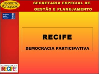 SECRETARIA ESPECIAL DE  GESTÃO E PLANEJAMENTO RECIFE DEMOCRACIA PARTICIPATIVA 