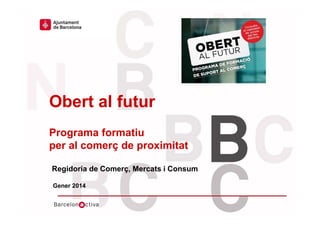 Hola hola hola hola
Hola hola hola
Hola hola hola
hola hola hola hola
Hola
Hola hola hola
hola hola hola

Obert al futur
Programa formatiu
per al comerç de proximitat
Regidoria de Comerç, Mercats i Consum
Gener 2014
Hola hola hola

 