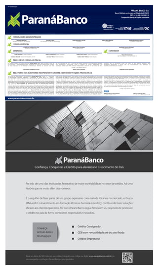JMALUCELLI
DISTRIBUIDORA DE TÍTULOS E VALORES MOBILIÁRIOS LTDA.
CNPJ nº 76.621.457/0001-85
Rua Comendador Araújo, 143 - 20º andar - Curitiba - PR
JMALUCELLI
RESSEGURADORA S.A.
CNPJ nº 09.594.758/0001-70
Rua Visconde de Nacar, 1.441 - Curitiba - PR
JMALUCELLI
SEGURADORA S.A.
CNPJ nº 84.948.157/0001-33
Rua Visconde de Nacar, 1.441 - Curitiba - PR
PARANÁ BANCO S.A.
Banco Múltiplo conforme o certificado de 21/06/89
CNPJ nº 14.388.334/0001-99
Companhia Aberta de Capital Autorizado
www.paranabanco.com.br
www.jmalucelliseguradora.com.br
www.jmalucellire.com.br
www.jmalucelli.com.br
Os membros efetivos do Conselho Fiscal do Paraná Banco S.A., abaixo assinados, dentro de
suas atribuições e responsabilidades legais, procederam ao exame das demonstrações contábeis,
das notas explicativas, e do Relatório da Administração, referentes ao exercício social ﬁndo
em 31 de dezembro de 2011, e com base nos exames efetuados, nos esclarecimentos prestados
pela Administração, considerando, ainda, o Relatório do Auditor Independente sem
modiﬁcação, emitido pela KPMG Auditores Independentes, datado de 27 de fevereiro de 2012,
concluíram que os documentos acima, em todos os seus aspectos relevantes, estão
devidamente apresentados e opinam pelo seu encaminhamento para deliberação da
Assembleia Geral Ordinária de Acionistas.
Ao Conselho de Administração e aos Acionistas do Paraná Banco S.A. Curitiba - PR - Examinamos
as demonstrações ﬁnanceiras individuais e consolidadas do Paraná Banco S.A. (“Banco”),
que compreendem o balanço patrimonial em 31 de dezembro de 2011 e as respectivas demonstrações
do resultado, das mutações do patrimônio líquido e dos ﬂuxos de caixa para o exercício e semestre ﬁndos
naquela data para as demonstrações ﬁnanceiras individuais e para o exercício ﬁndo naquela data para as
demonstrações ﬁnanceiras consolidadas, assim como o resumo das principais práticas contábeis e demais
notas explicativas. Responsabilidade da administração sobre as demonstrações financeiras:
A administração do Banco é responsável pela elaboração e adequada apresentação dessas demonstrações
ﬁnanceiras de acordo com as práticas contábeis adotadas no Brasil aplicáveis às instituições autorizadas
a funcionar pelo Banco Central do Brasil, assim como pelos controles internos que ela determinou
como necessários para permitir a elaboração de demonstrações ﬁnanceiras livres de distorção relevante,
independentemente se causada por fraude ou erro. Responsabilidade dos auditores independentes:
Nossa responsabilidade é a de expressar uma opinião sobre essas demonstrações ﬁnanceiras com base
em nossa auditoria, conduzida de acordo com as normas brasileiras e internacionais de auditoria.
Essas normas requerem o cumprimento de exigências éticas pelos auditores e que a auditoria seja
planejada e executada com o objetivo de obter segurança razoável de que as demonstrações ﬁnanceiras
estão livres de distorção relevante. Uma auditoria envolve a execução de procedimentos selecionados
para obtenção de evidência a respeito dos valores e divulgações apresentados nas demonstrações
ﬁnanceiras. Os procedimentos selecionados dependem do julgamento do auditor, incluindo a avaliação
dos riscos de distorção relevante nas demonstrações ﬁnanceiras, independentemente se causada por
fraude ou erro. Nessa avaliação de riscos, o auditor considera os controles internos relevantes para
a elaboração e adequada apresentação das demonstrações ﬁnanceira do Banco para planejar os
procedimentos de auditoria que são apropriados nas circunstâncias, mas não para ﬁns de expressar uma
opinião sobre a eﬁcácia desses controles internos do Banco. Uma auditoria inclui, também, a avaliação
da adequação das práticas contábeis utilizadas e a razoabilidade das estimativas contábeis feitas pela
administração, bem como a avaliação da apresentação das demonstrações ﬁnanceiras tomadas em
conjunto. Acreditamos que a evidência de auditoria obtida é suﬁciente e apropriada para fundamentar
nossa opinião. Opinião sobre as demonstrações financeiras individuais e consolidadas:
Em nossa opinião, as demonstrações ﬁnanceiras individuais e consolidadas acima referidas apresentam
adequadamente, em todos os aspectos relevantes, a posição patrimonial e ﬁnanceira do Paraná Banco
S.A. em 31 de dezembro de 2011, o desempenho de suas operações e os seus ﬂuxos de caixa para
o exercício e semestre ﬁndos naquela data para as demonstrações ﬁnanceiras individuais e para o
exercício ﬁndo naquela data para as demonstrações ﬁnanceiras consolidadas, de acordo com as práticas
contábeis adotadas no Brasil aplicáveis às instituições autorizadas a funcionar pelo Banco Central do
Brasil. Demonstração do valor adicionado: Examinamos também a demonstração individual do valor
adicionado (DVA) para o exercício e semestre ﬁndos em 31 de dezembro de 2011 e consolidada para
o exercício ﬁndo em 31 de dezembro de 2011, elaboradas sob a responsabilidade da administração
do Banco, cuja apresentação é requerida pela legislação societária brasileira para companhias abertas.
Essas demonstrações foram submetidas aos mesmos procedimentos de auditoria descritos anteriormente
e, em nossa opinião, estão adequadamente apresentadas, em todos os seus aspectos relevantes,
em relação às demonstrações ﬁnanceiras tomadas em conjunto.
Curitiba, 27 de fevereiro de 2012
KPMG Auditores Independentes Alberto Spilborghs Neto
CRC 2SP014428/O-6-F-PR Contador CRC 1SP167455/O-0-S-PR
continuação
PARECER DO CONSELHO FISCAL
RELATÓRIO DOS AUDITORES INDEPENDENTES SOBRE AS DEMONSTRAÇÕES FINANCEIRAS
Curitiba, 27 de fevereiro de 2012
Luiz Roberto Castiglione de Lima Nelson Carlos Cavichiolo Reginaldo Ferreira Alexandre
Cristiano Malucelli - Diretor Vice-Presidente, RI e RH Luis Cesar Miara - Diretor Financeiro Anilson Fieker Pedrozo -Diretor Adjunto
Jorge Nacli Neto - Diretor Presidente André Luiz Malucelli -Diretor Comercial Vander Della Coletta - Diretor Administrativo Hilário Mário Walesko
CRC/PR 29.585/O-9 - CPF 510.710.969-15
DIRETORIA CONTADOR
Luiz Roberto Castiglione de Lima
Presidente Conselho Fiscal
Nelson Carlos Cavichiolo
Conselheiro Fiscal
Reginaldo Ferreira Alexandre
Conselheiro Fiscal
CONSELHO FISCAL
CONSELHO DE ADMINISTRAÇÃO
Alexandre Malucelli
Presidente Conselho de Administração
Jorge Nacli Neto
Vice Presidente Conselho de Administração
Paola Malucelli de Arruda
Conselheira
Hilário Mário Walesko
Conselheiro
Wesley Montechiari Figueira
Conselheiro Independente
 