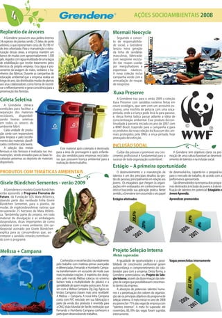 4                                                                                                              AÇÕES SOCIOAMBIENTAIS 2008


Replantio de árvores                                                                                   Mormaii Neocycle
    A Grendene possui em seus jardins internos                                                            Seguindo o concei-
34 espécies de plantas sendo 21 delas de porte                                                         to de responsabilida-
arbóreo, o que representam cerca de 16.190 m2                                                          de social, a Grendene
de área arborizada. Para a manutenção e estru-                                                         lançou nova geração
turação dessas áreas, a empresa mantém um                                                              da linha de sandálias
banco de mudas com aproximadamente 1.500                                                               masculinas, fabricadas
pés, regados com água reutilizada de uma lagoa                                                         com neoprene recicla-
de estabilização que recebe tratamento pelos                                                           do das roupas usadas
técnicos da própria empresa. Essa água é pro-                                                          por mergulhadores e
veniente da lavagem de mãos, vestiários e ba-                                                          esportistas náuticos.
nheiros das fábricas. Durante as campanhas de                                                          A nova coleção inclui
educação ambiental que a empresa realiza ao                                                            campanha verde com a
longo do ano, são distribuídas mudas de plantas                                                        arrecadação de roupas
aos seus colaboradores como forma de incenti-                                                          de neoprene.
var o reflorestamento e gerar consciência para a
preservação das florestas.
                                                                                                       Xuxa Preserve
Coleta Seletiva                                                                                           A Grendene traz para o verão 2009 a coleção
                                                                                                       Xuxa Preserve com sandálias rasteiras feitas em
    A Grendene oferece                                                                                 couro ecológico, que vem com um acessório ex-
condições para facilitar a                                                                             clusivo, uma mochila de pelúcia com uma onça-
separação dos materiais                                                                                pintada, onde a criança pode levá-la para passear,
recicláveis,    disponibili-                                                                           e, dessa forma lúdica passar adiante a idéia de
zando lixeiras seletivas                                                                               conscientização ambiental. Esse produto dá con-
em todos os setores do                                                                                 tinuidade à parceria iniciada no ano de 2007 com
ambiente fabril.                                                                                       a WWF-Brasil, trazendo para a campanha e para
    Cada unidade de produ-                                                                             os produtos da nova coleção da Xuxa um dos ani-
ção conta com responsáveis                                                                             mais protegidos pela ONG: a onça-pintada, hoje
pela limpeza e pelo recolhi-                                                                           ameaçada de extinção.
mento dos materiais classifi-
cados conforme cada lixeira.
    A seleção dos metais
                                                                                                       INCLUSÃO SOCIAL
                                                      Este material após coletado é destinado
ferrosos e não ferrosos é realizada nas ma-        para a área de prensagem e após enfarda-               Cuidar das pessoas e promover seu cres-          A Grendene tem objetivos claros na pro-
nutenções, sendo enviados para as baias lo-        dos são vendidos para empresas reciclado-           cimento profissional é fundamental para o        moção de uma cultura favorável ao desenvol-
calizadas próximas ao depósito de materiais        ras que possuem licença ambiental para a            sucesso de toda organização sustentável.         vimento de talentos e na inclusão social.
disponíveis.                                       realização deste trabalho.
                                                                                                       Estágio – A primeira oportunidade
PRODUTOS COM TEMÁTICAS AMBIENTAIS                                                                          O desenvolvimento e a manutenção de          de desenvolvê-los, capacitá-los e prepará-los
                                                                                                       talentos é um dos principais desafios da ges-    para o mercado de trabalho, de acordo com a
                                                                                                       tão de pessoas, principalmente em relação aos    performance apresentada.
Gisele Bündchen Sementes - verão 2009                                                                  jovens. Os estagiários que chegam às organi-         São desenvolvidos na empresa dois progra-
                                                                                                       zações vêm embasados em conhecimento te-         mas destinados à inclusão de jovens e à identi-
   A Grendene e a modelo Gisele Bündchen                                                               órico e buscando sua aplicação prática. Neste    ficação de talentos em potencial: Estagiário e
estão apoiando o Programa Florestas do                                                                 sentido, a Grendene tem assumido o seu papel     Jovem Aprendiz.
Futuro, da Fundação SOS Mata Atlântica,
doando parte das vendasda linha Gisele                                                                 Estágios efetivados                              Aprendizes promovidos
Bündchen Sementes, para o plantio, de
mudas de espéciesbrasileiras nativas que
recuperarão 25 hectares de Mata Atlãnti-
ca. Tambémfaz parte do projeto, em todo
material de divulgação e as embalagens
dosprodutos, dicas importantes de como
colaborar com o meio ambiente. Um car-
tãopostal assinado por Gisele Bündchen
explica para as consumidoras que, ao-
comprar a sandália estarão contribuin-
do com o programa.



Melissa + Campana                                                                                      Projeto Seleção Interna
                                                                                                       Metas superadas
                                                       Conhecidos e reconhecidos mundialmente              A igualdade de oportunidades e a possi-      Vagas preenchidas internamente
                                                   pelo trabalho com matérias-primas avançadas         bilidade de crescimento profissional geram
                                                   e diferenciadas, Fernando e Humberto Campa-         autoconfiança e comprometimento do cola-
                                                   na transformaram em acessório de moda suas          borador para com a empresa. Desta forma, a
                                                   mais inusitadas criações. A trajetória dos desig-   Grendene potencializou seu Projeto de Sele-
                                                   ners pelo mundo Melissa colocou no universo         ção Interna, através da disseminação das sele-
                                                   fashion toda a multiplicidade do plástico e a       ções de cargos que possibilitassem crescimen-
                                                   genialidade de quem respira outros ares. Foi as-    to dentro da empresa.
                                                   sim com a Melissa Campana Zig Zag. Agora, os            A absorção de potenciais talentos huma-
                                                   Irmãos Campana criaram mais uma novidade:           nos e a perpetuação dos valores da organiza-
                                                   A Melissa + Campana. A nova linha Campana           ção são os principais objetivos do programa de
                                                   conta com PVC reciclado em sua fabricação e         seleção interna. A meta inicial no ano de 2008
                                                   parte da venda dos produtos é revertida para        era preencher 71% das vagas da empresa com
                                                   a ONG Visão Mundial de Recife, instituição que      “talentos internos”. A meta foi superada: até
                                                   Fernando e Humberto Campana conhecem e              novembro, 83,18% das vagas foram supridas
                                                   participam desenvolvendo trabalhos.                 internamente.
 