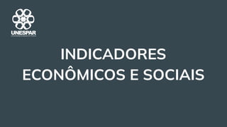 INDICADORES
ECONÔMICOS E SOCIAIS
 