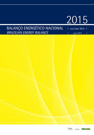 BALANÇO ENERGÉTICO NACIONAL
BRAZILIAN ENERGY BALANCE
I ano base 2014 I
I year 2014 I
2015
 