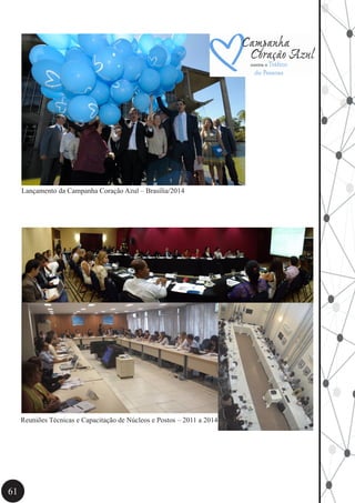 61
Lançamento da Campanha Coração Azul – Brasília/2014
Reuniões Técnicas e Capacitação de Núcleos e Postos – 2011 a 2014
 