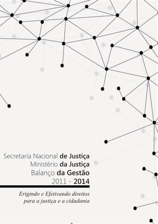 1
Secretaria Nacional de Justiça
Ministério da Justiça
Balanço da Gestão
2011 - 2014
Erigindo e Efetivando direitos
para a...