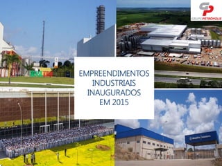 EMPREENDIMENTOS
INDUSTRIAIS
INAUGURADOS
EM 2015
 