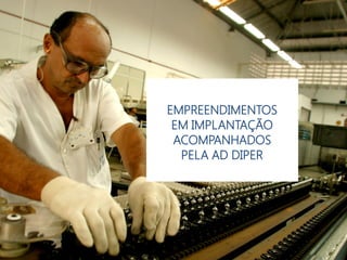 EMPREENDIMENTOS APOIADOS EM IMPLANTAÇÃO
EMPREENDIMENTOS
EM IMPLANTAÇÃO
ACOMPANHADOS
PELA AD DIPER
 