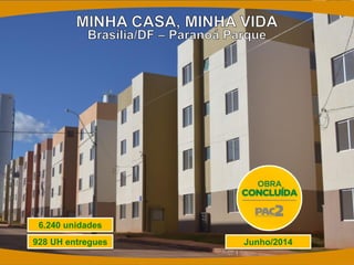 Junho/2014 
6.240 unidades 
928 UH entregues  