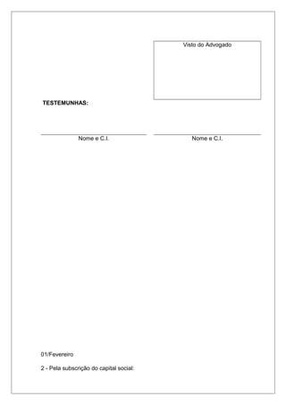 Visto do Advogado
TESTEMUNHAS:
Nome e C.I. Nome e C.I.
01/Fevereiro
2 - Pela subscrição do capital social:
 