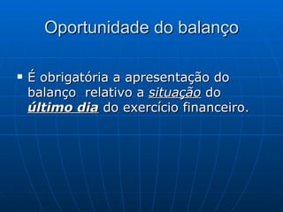 Oportunidade do balanço É obrigatória a apresentação do balanço  relativo a  situação  do  último dia  do exercício financeiro. 