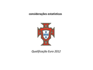 considerações estatísticas




  Qualificação Euro 2012
 