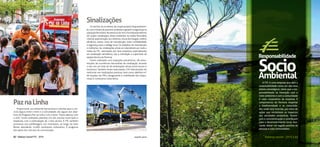 Balanço Social FTC - 2015Balanço Social FTC - 2015 www.ftc.com.br www.ftc.com.br 2322
Os trechos da via férrea são inspecionados frequentemen-
te,comointuítodepreveniracidentesegarantirasegurançana
operaçãoferroviária.Noexercíciode2015foirealizadareforma
em quatro sinalizações ativas existentes na malha ferroviária,
visando padronização dos sistemas, novas tecnologias, melhor
eficiência, menor custo de manutenção, maior confiabilidade
e segurança para o tráfego local. Os trabalhos de manutenção
e melhorias nas sinalizações ativas se estenderam por toda a
malha da FTC, executadas por duas empresas especializadas
em sinalização semafórica, sob a orientação e supervisão da
equipe técnica da Ferrovia.
Foram realizadas 410 inspeções preventivas, 28 manu-
tenções de ocorrências ferroviárias de sinalização, durante
o ano, em um total de 36 sinalizações ativas (sinal sonoro e
luminoso). Também foram executadas 279 intervenções de
melhorias nas sinalizações passivas, bem como 496.650 m²
de roçadas nas PN’s, assegurando a visibilidade dos maqui-
nistas e condutores rodoviários.
Sinalizações
Proporcionar um ambiente harmonioso e orientar para o con-
vívio seguro entre o trem e a comunidade, são alguns dos obje-
tivos do Programa Paz na Linha. Com o tema “Todos atentos com
a vida”, foram realizadas palestras em seis escolas municipais e
estaduais, com a participação de 1.050 alunos. A FTC também
promoveu seis panfletagens nos municípios, ao longo da linha
férrea, abordando 12.600 condutores rodoviários. O programa
tem apoio dos veículos de comunicação.
PaznaLinha
A FTC é uma empresa que tem a
sustentabilidade como um dos seus
pilares estratégicos, tanto que a res-
ponsabilidade na interação com o
meio ambiente e com a comunidade
é valor corporativo da empresa. É
compromisso da Ferrovia respeitar
a biodiversidade e as comunida-
des onde está inserida, por meio de
ações que minimizem os impactos
das atividades produtivas, favore-
çam a conscientização e contribuam
para o desenvolvimento local, bus-
cando deixar um legado positivo às
pessoas e suas comunidades.
Responsabilidade
SocioAmbiental
Balanço social - 2015 | 23
 