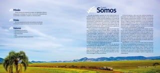 Balanço Social FTC - 2015Balanço Social FTC - 2015 www.ftc.com.br www.ftc.com.br 98
Em meio aos desafios superados em 2015, muito se tem a co-
memorar quando se trata da evolução do setor ferroviário. Ao lon-
go desses 18 anos, o cenário nacional contabilizou um aumento de
124%emrelaçãoàprodutividade.Otransporteferroviárioéumdos
mais eficientes e ambientalmente sustentáveis. O número de carga
transportada também cresceu significativamente, 83% a mais, e se
consideraramovimentaçãodecontêineres,esseaumentosedeude
forma exponencial, mais de 100%, o que demonstra o grande po-
tencial de crescimento e diversificação do setor.
Com atuação em 14 municípios na região Sul de Santa Cata-
rina, a Ferrovia Tereza Cristina já investiu, desde a Concessão, mais
de R$ 56,5 milhões em infraestrutura, material rodante, sinalização
e telecomunicações, desenvolvimento tecnológico, capacitação,
entre outros. A FTC, uma operadora ferroviária de carga que ofere-
ce soluções logísticas integradas ao negócio dos clientes e com o
compromisso de gerar valor para todos os parceiros, superou mais
de52,6milhõesdetoneladastransportadas,assimcomojágerouar-
recadação ao Tesouro Nacional de cerca de R$ 157,5 milhões entre
outorgas, arrendamentos e pagamentos de tributos.
A Concessionária, que administra uma malha de 164 km no
Sul Catarinense, foi criada em 1997 quando o Governo transferiu
à iniciativa privada a gestão do sistema ferroviário nacional, com
foco no transporte de carvão da região carbonífera para o Com-
plexo Termelétrico Jorge Lacerda, em Capivari de Baixo e, com o
passar dos anos agregou no transporte de contêineres, com des-
tino à cabotagem no Porto de Imbituba.
A Ferrovia valoriza a vida e por isso continua investindo na
prevenção. Outro diferencial é o diálogo mantido com as comuni-
dades lindeiras, essencial para fortalecer a relação, contribuindo
para o desenvolvimento dos municípios onde está presente. Ge-
renciar e mitigar os impactos ambientais e sociais das operações
também é prioridade na FTC, pois a sustentabilidade é um dos
pilares estratégicos, fundamentada no conceito de que o desen-
volvimento só é sustentável quando a empresa e a sociedade
crescem juntas, compartilhando o valor gerado.
Em conformidade com seus princípios, a FTC mantém um Siste-
ma de Gestão Corporativo (SGC) alinhado com as mais modernas
práticas do mercado. A transparência e a ética nos negócios e nos
relacionamentos, a prestação de contas e a fiscalização dos atos ad-
ministrativos e de gestão são os elementos centrais desse modelo,
tanto que, todo ano, a empresa reafirma e mantém, com o engaja-
mento dos colaboradores, as certificações na ISO 9001 (Gestão da
Qualidade), ISO 14001 (Gestão Ambiental) e na OHSAS 18001 (Ges-
tão da Segurança e Saúde Ocupacional).
Para conhecer um pouco mais a FTC, bem como as iniciativas
na direção da sustentabilidade, recomenda-se a leitura deste Ba-
lanço Social. Com base na essência da empresa, suas crenças e
premissas presentes na sua Missão, Visão e Valores, a Ferrovia
busca construir uma cultura organizacional que valorize a di-
versidade, que seja justa e inclusiva, ofereça oportunidades de
crescimento profissional e privilegie a saúde e a segurança dos
colaboradores.
Prestar serviços de transporte de cargas com segurança e eficácia,
assegurando a satisfação dos clientes, remunerando adequadamente
os acionistas e mantendo o respeito ao interesse público.
Ser uma operadora ferroviária de excelência reconhecida
e necessária ao desenvolvimento socioeconômico da região.
Competência e Excelência
Desenvolvimento Contínuo
Reconhecimento
Ética
Responsabilidade Social e Corporativa
Missão
Visão
Valores
Quem
Somos
Balanço Social FTC - 2015 9
 