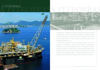 a petrobras

A petrobrasA petrobras


              A P ET R O B R A S É H OJ E A 14 a M A I O R E M P R E S A D E P ET R Ó L EO D O M U N D O , S EG U N D O O R A N K I N G DA P E T R O L E U M


              I N T E L L I G E N C E W E E K LY . C R I A D A E M 1 9 5 3 , L Í D E R N O S E G M E N T O D E P E T R Ó L E O E G Á S N O B R A S I L E C O M P O S I Ç Ã O


              D E D E S TA Q U E N A A M É R I C A L AT I N A , A C O M P A N H I A T E V E E M 2 0 0 5 U M D E S E M P E N H O H I S T Ó R I C O : O L U C R O


              L Í Q U I D O C O N S O L I D A D O AT I N G I U R $ 2 3 , 7 2 5 B I L H Õ E S , A P R O D U Ç Ã O A N U A L D E P E T R Ó L E O C R E S C E U 1 3 % E A


              TA X A D E R E P O S I Ç Ã O R E S E R V A S F O I D E 1 3 1 % .


                  AÇÕES       E S T R AT É G I C A S   I M P L E M E N TA D A S     EM     2005      CON SOLI DAR AM          A    CONFIANÇA            DE    A C I O N I S TA S   E


              INVESTI DORES          –   E   CULMINARAM            COM     A      C O N Q U I S TA   DO   GRAU      DE    I N V E S T I M E N TO   DA   AGÊNCIA       M O O DY ’ S


              I N V E S TO R S E R V I C E PA R A A D Í V I D A D A C O M PA N H I A E M M O E D A L O C A L , O Q U E T R O U X E PA R A A P E T R O B R A S A


              P O S S I B I L I D A D E D E AT R A I R N O V O S I N V E S T I D O R E S . E N T R E E S S A S A Ç Õ E S , C A B E D E S TA C A R A A Q U I S I Ç Ã O D E AT I V O S


              N A C O L Ô M B I A , N O PA R A G U A I E N O U R U G U A I ; A E N T R A D A N A Á R E A D E R E F I N O N O S E S TA D O S U N I D O S ; A C O M P R A


              D E 9 6 N O V O S B L O C O S E X P L O R AT Ó R I O S N O B R A S I L ; E A O P E R A Ç Ã O D E D E S D O B R A M E N TO D E A Ç Õ E S – Q U E


              TO R N A R A M O S PA P É I S D A P E T R O B R A S O S M A I S N E G O C I A D O S N A B O L S A D E V A L O R E S D E S Ã O PA U L O E M 2 0 0 5 .




                                                                               PETR OBRA S            balanço             social          e   a mbiental             2005          5
 