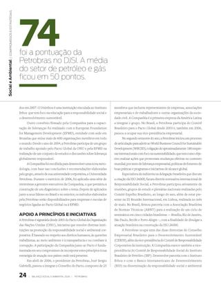 74
   | compromissos e estratégias




                                  foi a pontuação da
                                  Petrobras no DJSi. A média
Social e Ambiental




                                  do setor de petróleo e gás
                                  ficou em 50 pontos.


                                  dos em 2007. O Uniethos é uma instituição vinculada ao Instituto      membros que incluem representantes de empresas, associações
                                  Ethos que tem foco na educação para a responsabilidade social e       empresariais e de trabalhadores e outras organizações da socie-
                                  o desenvolvimento sustentável.                                        dade civil. A Companhia é a primeira empresa da América Latina
                                        Outro convênio firmado pela Companhia para a capaci-            a integrar o grupo. No Brasil, a Petrobras participa do Comitê
                                  tação de lideranças foi realizado com a European Foundation           Brasileiro para o Pacto Global desde 2003 e, também em 2006,
                                  for Management Development (EFMD), entidade com sede em               passou a ocupar sua vice-presidência empresarial.
                                  Bruxelas que reúne mais de 600 organizações membros em todo                  No segundo semestre do ano, a Petrobras iniciou um processo
                                  o mundo. Desde o ano de 2004, a Petrobras participa de um grupo       de articulação para aderir ao World Business Council for Sustainable
                                  de trabalho apoiado pelo Pacto Global da ONU e pela EFMD na           Development (WBCSD), coligação de aproximadamente 180 empre-
                                  realização de um conjunto de estudos e discussões sobre liderança     sas internacionais com foco na sustentabilidade, que tem como obje-
                                  globalmente responsável.                                              tivo realizar ações que promovam mudanças efetivas no contexto
                                        A Companhia foi escolhida para desenvolver uma nova meto-       mundial, por meio de liderança empresarial, políticas de fomento de
                                  dologia, com base nas conclusões e recomendações elaboradas           boas práticas e programas e iniciativas de alcance global.
                                  pelo grupo, através de sua universidade corporativa, a Universidade          Especialista da indústria na delegação brasileira que discute
                                  Petrobras. Durante o exercício de 2006, foi aplicada uma série de     a criação da ISO 26000, futura diretriz normativa internacional de
                                  entrevistas a gerentes executivos da Companhia, o que permitiu a      Responsabilidade Social, a Petrobras participou ativamente de
                                  construção de um diagnóstico sobre o tema. Depois de aplicados        reuniões, grupos de estudo e plenárias nacionais realizadas pelo
                                  junto a seus líderes no Brasil e no exterior, os métodos elaborados   Comitê Espelho Brasileiro, ao longo do ano, além de estar pre-
                                  pela Petrobras serão disponibilizados para empresas e escolas de      sente na III Reunião Internacional, em Lisboa, realizada no mês
                                  negócios ligadas ao Pacto Global ou à EFMD.                           de maio. No Brasil, firmou parceria com a Associação Brasileira
                                                                                                        de Normas Técnicas (ABNT) para a realização de um ciclo de
                                  ApOiO A pRiNCípiOS e iNiCiATivAS                                      seminários em cinco cidades brasileiras — Brasília, Rio de Janeiro,
                                  A Petrobras é signatária desde 2003 do Pacto Global da Organização    São Paulo, Recife e Porto Alegre –, com a finalidade de divulgar a
                                  das Nações Unidas (ONU), iniciativa que envolve diversas insti-       atuação brasileira na construção da ISO 26000.
                                  tuições na promoção da responsabilidade social e ambiental cor-              A Petrobras ocupa uma das duas diretorias do Conselho
                                  porativa. É baseado no respeito aos direitos humanos, às questões     Empresarial Brasileiro para o Desenvolvimento Sustentável
                                  trabalhistas, ao meio ambiente e à transparência e no combate à       (CEBDS), além da vice-presidência do Comitê de Responsabilidade
                                  corrupção. A participação da Companhia junto ao Pacto é funda-        Corporativa da instituição. A Companhia exerce também a vice-
                                  mentada em seu compromisso de incorporar estes princípios à sua       presidência do Comitê de Responsabilidade Social do Instituto
                                  estratégia de atuação nos países onde está presente.                  Brasileiro de Petróleo (IBP). Desenvolve parceria com o Instituto
                                        Em abril de 2006, o presidente da Petrobras, José Sergio        Ethos e com o Banco Interamericano de Desenvolvimento
                                  Gabrielli, passou a integrar o Conselho do Pacto, composto de 25      (BID) na disseminação da responsabilidade social e ambiental


                                  24     |   Balanço social e amBiental 2006 |   petroBras
 