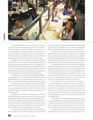 Trabalho




              Call-center da Petros
              – Rio de Janeiro, RJ




                  A Universidade oferece cursos de formação e de educação         ou misto, com caráter estritamente previdenciário. Possui benefícios
           continuada (extensão, especialização, mestrado e doutorado).           de risco definidos, garantia de benefício mínimo, opção por renda
           Uma das atividades sistemáticas realizadas é a capacitação dos         vitalícia e contribuição definida anualmente pelo participante.
           novos empregados de nível superior juniores, admitidos por con-               O Plano Petros está fechado à participação dos novos empre-
           curso. Seu programa de formação foi um dos cinco finalistas do         gados, que dispõem de um seguro de vida, contratado e custeado
           The Petroleum Economist Awards 2006, na categoria “Melhor              pela Companhia, com vigência até que se defina um novo modelo de
           Programa Educacional para Jovens da Indústria de Energia”.             previdência complementar. Dentre os serviços oferecidos pelo plano,
                  A Companhia valoriza competências e estimula a capacidade       estão aposentadoria (invalidez, idade, tempo de serviço), auxílio-
           de crescimento e o desenvolvimento de novas habilidades individu-      doença, abono anual (13º suplementação), pensão por morte, etc.
           ais. Essas competências são aplicadas a todos os empregados con-              A Assistência Multidisciplinar de Saúde (AMS) é disponibili-
           forme a função exercida. O Índice de Competências de Gestão (ICG)      zada aos empregados, aposentados e pensionistas, incluindo seus
           e o Índice de Competências Individuais (ICI) integram o Balanced       dependentes. Integra uma rede com mais de 20 mil credenciados no
           Scorecard (BSC) da Petrobras, metodologia para acompanhamento          Brasil, entre hospitais, clínicas, laboratórios e especialidades médi-
           do Plano Estratégico através de indicadores de desempenho.             cas. Os beneficiários podem ainda, na modalidade de livre escolha,
                  O mapeamento e o desenvolvimento de habilidades são defini-     optar por profissionais fora dessa rede credenciada. Também inclui
           dos pelo Gerenciamento de Desempenho, em que todos os empre-           os serviços complementares de diagnóstico e de tratamentos de
           gados são avaliados por seu superior imediato quanto ao alcance de     alto custo, como transplantes e tratamento de HIV/Aids.
           metas e competências individuais requeridas para a função ou cargo.           Em cumprimento ao Acordo Coletivo de Trabalho, a
                  O Plano Petros, plano de previdência complementar utilizado     Companhia implantou em dezembro o Benefício Farmácia, que
           pelo Sistema Petrobras, foi concebido na forma de benefício defi-      proporciona condições especiais na aquisição de medicamentos,
           nido, ou seja, assegura benefícios calculados em relação à remu-       que poderão ser comprados em farmácias cadastradas, distri-
           neração percebida na ativa, além de serem suplementares aos da         buídas em todo o Brasil. Algumas das condições especiais são
           Previdência Social.                                                    descontos, subsídio total ou parcial, com desconto dos gastos na
                  Em 2006, a Petrobras apresentou a proposta para o seu novo      folha de pagamento ou de proventos de aposentadoria/pensão do
           modelo de previdência complementar, resultado do esforço conjunto      beneficiário titular.
           da Companhia, da Petros e de representantes dos empregados. A pro-            O Programa de Assistência Domiciliar (PAD) permite a pres-
           posta tem como objetivos propiciar situação de equilíbrio financeiro   tação de cuidados na casa do beneficiário, possibilitando conforto
           ao atual Plano Petros, o que resolve problemas estruturais e o deixa   e segurança. É voltado ao atendimento de casos em que são neces-
           sustentável para o futuro, além de ofertar um novo plano de previ-     sários cuidados especiais temporários, quando não é possível clini-
           dência complementar aos empregados que não o possuam.                  camente o deslocamento do domicílio à instituição credenciada.
                  O novo plano de previdência complementar, em fase final de             O Programa de Assistência Especial (PAE) é oferecido aos
           aprovação pelas instâncias oficiais, é do tipo contribuição variável   empregados, aposentados e pensionistas para proporcionar


           66     |   Balanço social e amBiental 2006 |   petroBras
 