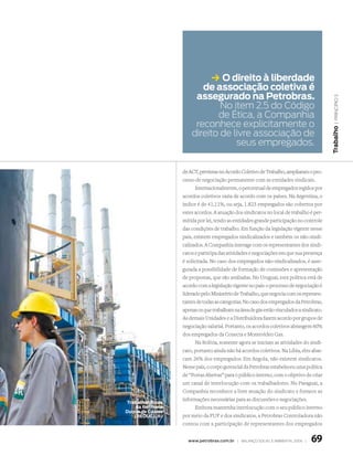 k O direito à liberdade
                          de associação coletiva é
                        assegurado na Petrobras.




                                                                                           | princípio 3
                               No item 2.5 do Código
                              de Ética, a Companhia
                        reconhece explicitamente o




                                                                                          Trabalho
                       direito de livre associação de
                                   seus empregados.


                   de ACT, previstas no Acordo Coletivo de Trabalho, ampliaram o pro-
                   cesso de negociação permanente com as entidades sindicais.
                          Internacionalmente, o percentual de empregados regidos por
                   acordos coletivos varia de acordo com os países. Na Argentina, o
                   índice é de 41,11%, ou seja, 1.823 empregados são cobertos por
                   estes acordos. A atuação dos sindicatos no local de trabalho é per-
                   mitida por lei, tendo as entidades grande participação no controle
                   das condições de trabalho. Em função da legislação vigente nesse
                   país, existem empregados sindicalizados e também os não-sindi-
                   calizados. A Companhia interage com os representantes dos sindi-
                   catos e participa das atividades e negociações em que sua presença
                   é solicitada. No caso dos empregados não-sindicalizados, é asse-
                   gurada a possibilidade de formação de comissões e apresentação
                   de propostas, que são avaliadas. No Uruguai, esta política está de
                   acordo com a legislação vigente no país: o processo de negociação é
                   liderado pelo Ministério de Trabalho, que negocia com os represen-
                   tantes de todas as categorias. No caso dos empregados da Petrobras,
                   apenas os que trabalham na área de gás estão vinculados a sindicato.
                   As demais Unidades e a Distribuidora fazem acordo por grupos de
                   negociação salarial. Portanto, os acordos coletivos abrangem 60%
                   dos empregados da Conecta e Montevideo Gas.
                          Na Bolívia, somente agora se iniciam as atividades do sindi-
                   cato, portanto ainda não há acordos coletivos. Na Líbia, eles abar-
                   cam 26% dos empregados. Em Angola, não existem sindicatos.
                   Nesse país, o corpo gerencial da Petrobras estabeleceu uma política
                   de “Portas Abertas” para o público interno, com o objetivo de criar
                   um canal de interlocução com os trabalhadores. No Paraguai, a
                   Companhia reconhece a livre atuação do sindicato e fornece as
                   informações necessárias para as discussões e negociações.
Trabalhandoras
    da Refinaria          Embora mantenha interlocução com o seu público interno
duque de Caxias
   (RedUC), RJ     por meio da FUP e dos sindicatos, a Petrobras Controladora não
                   contou com a participação de representantes dos empregados


                     www.petrobras.com.br | Balanço social e amBiental 2006 |    69
 