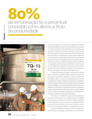 80%
                 da remuneração foi o percentual
                 concedido como abono a título
 | princípio 3




                 de produtividade
Trabalho




                                                                                   em comitês de gestão ou de decisões estratégicas em 2006. Na
                                                           Fábrica de emulsões     Petrobras Distribuidora, além do relacionamento com os sindica-
                                                          asfálticas (FASFVAP)
                                                                  – São José dos   tos, foram promovidos encontros periódicos entre o presidente da
                                                                    Campos, SP
                                                                                   subsidiária e integrantes de comitês específicos, como o de SMS.
                                                                                   Há, ainda, a prática de reuniões quadrimestrais com a Gerência de
                                                                                   Recursos Humanos. Na Transpetro, a representação sindical tem
                                                                                   um canal aberto de comunicação com a empresa e participa das
                                                                                   reuniões periódicas de acompanhamento dos acordos coletivos.
                                                                                   No exterior, as políticas também são diferenciadas. Na Colômbia,
                                                                                   os empregados podem participar de diferentes comitês de ges-
                                                                                   tão. Já na Argentina, a política é a mesma que vigora no Brasil.
                                                                                   Em 2006, não foram identificadas operações que ameaçassem o
                                                                                   direito de liberdade de associação e negociação coletiva.
                                                                                          A Companhia divulga sua atuação e resultados, bem como os
                                                                                   direitos e deveres do seu público interno, sempre por meio de veí-
                                                                                   culos internos corporativos. Além disso, o Sistema Petrobras tem
                                                                                   um Código de Ética, no qual posiciona publicamente seus valores
                                                                                   e compromissos e define os códigos de conduta para empregados e
                                                                                   contratados, seguido também pelas subsidiárias. Objeto de campanha
                                                                                   maciça de divulgação, o documento foi distribuído para todos os tra-
                                                                                   balhadores e pode, ainda, ser consultado via internet. Os empregados
                                                                                   também são mantidos informados sobre os processos de concessão
                                                                                   de PLR, Dissídio e Promoções e participam de campanhas sobre
                                                                                   Segurança no Trabalho e Segurança da Informação.
                                                                                          No exterior, as Unidades têm canais de informações pró-
                                                                                   prios para o relacionamento com o público interno e divulgação
                                                                                   de suas políticas, a exemplo das instaladas no México, Equador e
                                                                                   Líbia. Na Argentina, os meios pelos quais os empregados podem
                                                                                   se informar sobre seus direitos e deveres são a intranet, consulta
                                                                                   ao centro de atendimento telefônico e mensagens, entre outros.
                                                                                          Os processos também são variados nos casos de notificação,
                                                                                   pela Petrobras, de mudanças operacionais em suas Unidades,


                 70   |   Balanço social e amBiental 2006 |   petroBras
 