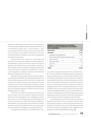 | princípio 3
                                                                                                                                             Trabalho
previstas em cláusulas de acordos coletivos, ou de paralisações
                                                                        nÚmero de emPreGados da Petrobras
de atividades pelas entidades sindicais. A Petrobras Distribuidora      controladora distribUÍdos Por carGo e
vem informando, em prazo curto — de um a três meses — qual-             tiPo de emPreGo
quer mudança operacional decorrente de decisões negociadas              nível superior                                              14.809

em Acordo Coletivo. Já as entidades sindicais têm 72 horas para         nível médio                                                 33.146

informar à Petrobras Controladora os movimentos de paralisação             Exploração/Fluidos/Operação/Xisto                        12.400

das atividades operacionais.                                               Dutos/Transporte Marítimo/Movimentação da Produção            2
       Na área internacional, os prazos de comunicação, pela               Apoio Operacional                                        13.739
Petrobras, das mudanças nas unidades operacionais variam con-              Apoio Administrativo                                      6.112
forme legislação e normas locais. No Peru, o prazo é de 30 dias. Na        Suprimento                                                  12
Argentina, não há formalmente um prazo mínimo estabelecido.                Marítimo                                                   881
Mas a aplicação só pode ser imediata se as mudanças operacionais        total                                                       47.955
internas não alterarem a relação com o trabalhador. Do contrário,
o prazo é negociado e as mudanças costumam ser efetivadas após         vem questões sobre práticas de demissão. Há um capítulo especí-
30 dias do encerramento das discussões.                                fico no Acordo Coletivo de Trabalho que aborda a Segurança no
       Nos últimos três anos, porém, não houve movimentos grevis-      Emprego. A garantia de que as decisões sejam tomadas com base
tas na Petrobras Controladora. Nas Unidades internacionais, houve      em avaliações profissionais e transcorram de forma a assegurar a
movimento grevista apenas na MontevideoGas, no Uruguai, onde           impessoalidade da decisão é estendida também para as subsidi-
um protesto do sindicato paralisou setores da Empresa de forma         árias. Se eventualmente identificada a necessidade de redução de
rotativa por cerca de 1 hora. As paralisações ocorreram por conta da   pessoal, a Companhia poderá adotar o programa de incentivo ao
decisão da Empresa de mudar 24 empregados da área administrativa       desligamento, oferecendo orientação para realocação no mercado
para novas instalações localizadas no edifício da Gerência Geral da    de trabalho, além da manutenção de benefícios por tempo deter-
Unidade Petrobras no Uruguai.                                          minado ao trabalhador demitido sem justa causa. No âmbito inter-
       A Petrobras vive situação de crescimento em todas as suas       nacional, a Companhia tem como exemplo a Argentina, que possui
áreas de atuação. O processo contínuo de expansão intensifica a        programa para solucionar situações de saída de pessoal quando se
admissão de novos empregados, e não os desligamentos. Diante           trate de saída por decisão da Companhia ou aposentadoria.
desse cenário, no caso de excedente de pessoal, a Petrobras busca             Outras Unidades internacionais adotam procedimentos
realocar o pessoal em outros órgãos da Companhia, na região pre-       específicos. Nos Estados Unidos, a demissão é discutida com o
ferencialmente ou fora dela, promovendo retreinamento quando           gerente geral da Unidade e os motivos da decisão analisados crite-
necessário, mantendo os incentivos previstos em norma para faci-       riosamente. Em Angola, existe uma Comissão Mista para tomada
litar a mobilização dos empregados de uma região para outra.           de decisão, composta por empregados locais e expatriados, para
       Os compromissos assumidos com o público interno envol-          apuração de possíveis irregularidades funcionais. +


                                                                         www.petrobras.com.br | Balanço social e amBiental 2006 |    71
 