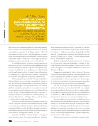 k A Petrobras
                                  mantém a opinião
                              pública informada, de
  | princípio 7




                               forma ágil, objetiva e
                                       transparente,
                             sobre qualquer situação
Meio Ambiente




                                  que implique riscos
                              para a comunidade e o
                                      meio ambiente.

                  bem como os procedimentos de gestão da comunicação e atendi-           vas de matérias-primas e produtos da Companhia. Os Planos de
                  mento às vítimas e seus familiares e a comunidades em situações        Contingência de Dutos reúnem as empresas que utilizam as faixas
                  de emergência. As práticas de divulgação seguem a Política de          da Transpetro e Braskem e as situadas ao longo do Terminal de
                  Comunicação de Crise, na qual a Companhia assume o compro-             Madre de Deus da Refinaria Landulpho Alves (RLAM), onde são
                  misso de manter a opinião pública informada, comunicando-se            parceiros a Defesa Civil da cidade, o Corpo de Bombeiros e as
                  de forma ágil, objetiva e transparente, sobre qualquer situação que    Polícias Militar e Rodoviária Estadual.
                  implique riscos para a comunidade e para o meio ambiente.                    Todas as Unidades de Negócio internacionais participam
                        As subsidiárias também participam desses programas. Um           de PAM nos países onde estão localizadas, a exemplo do Gulf
                  exemplo é a Petrobras Distribuidora, que, pela abrangência da sua      Coast Association and Clean Caribbean Association, nos Estados
                  área de atuação, possui cerca de 140 planos de emergência locais,      Unidos, e do plano de contingência da Petróleos Mexicanos
                  com base em análises de riscos atualizadas e no padrão definido        (Pemex), no México.
                  pela Norma Técnica Petrobras. Há ainda o Plano de Emergência                 Para assegurar a aplicação da política ambiental e diretrizes
                  de Transporte (PET), que sistematiza o combate a emergências           corporativas na sua cadeia de operação, a Petrobras estabeleceu um
                  nas operações de transporte de combustíveis e lubrificantes.           padrão corporativo para aperfeiçoar a gestão de SMS em serviços
                        A Companhia participa também de Planos de Auxílio Mútuo          contratados, aplicável a todas as etapas do processo de contratação.
                  (PAM), realizados para incrementar a capacidade de atuação no          De acordo com as orientações, os produtos comprados não podem
                  caso de acidentes de maior gravidade, formando um sistema em           ser provenientes da exploração ilegal de recursos naturais.
                  que uma empresa pode solicitar ajuda a outras para controle                  Um grau de avaliação em SMS é atribuído a cada empresa
                  rápido de emergências críticas. Dentre os exemplos desse tipo de       cadastrada na Petrobras, baseado em relatório de auto-avaliação
                  iniciativas que o Sistema Petrobras integra estão o PAM de Belém,      apresentado anualmente. Esse processo de auto-avaliação é base-
                  no Pará, no qual estão envolvidas as subsidiárias Transpetro e a       ado em metodologia desenvolvida em torno dos Indicadores Ethos
                  Petrobras Distribuidora; o da Baía de Guanabara (PEBG); o de           e das normas ISO 14001 e OHSAS 18001, que também pontuam o
                  Betim, em Minas Gerais; o de Campos Elíseos, no Rio de Janeiro;        desempenho da empresa na área de responsabilidade social.
                  e o de Araucária, na região Leste do Paraná.                                 A conformidade com esses requisitos é avaliada pelo menos
                        No Nordeste do País, a Petrobras Controladora e as suas sub-     quatro vezes ao ano pela fiscalização da Petrobras, sendo os resulta-
                  sidiárias Transpetro e Petrobras Distribuidora participam do PAM       dos lançados em um Boletim de Avaliação de Desempenho (BAD)
                  em parceria com as indústrias do Comitê de Fomento Industrial          e levados em consideração na seleção de empresas a serem contra-
                  de Camaçari (Cofic), na Bahia. Já a Lubnor, fábrica de lubrificantes   tadas para a prestação de serviços. As empresas a serem contratadas
                  da Companhia, atua em conjunto com as indústrias situadas na           para prestação de serviços classificados na categoria mais elevada
                  área do Porto de Mucuripe, em Fortaleza, no Ceará.                     de risco de SMS deverão ter seus sistemas de gestão de segurança,
                        Cuidados semelhantes são tomados para a proteção de              meio ambiente e saúde auditados.
                  dutos através dos quais são transportadas parcelas significati-              Esta mesma preocupação se manifesta na aquisição de maté-


                  90     |   Balanço social e amBiental 2006 |   petroBras
 