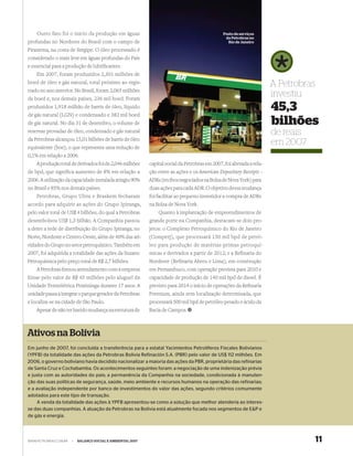 Outro fato foi o início da produção em águas                                                  Posto de serviços
                                                                                                   da Petrobras no
profundas no Nordeste do Brasil com o campo de                                                      Rio de Janeiro

Piranema, na costa de Sergipe. O óleo processado é
considerado o mais leve em águas profundas do País
e essencial para a produção de lubriﬁcantes.
    Em 2007, foram produzidos 2,301 milhões de
boed de óleo e gás natural, total próximo ao regis-                                                                      A Petrobras
trado no ano anterior. No Brasil, foram 2,065 milhões
de boed e, nos demais países, 236 mil boed. Foram
                                                                                                                         investiu
produzidos 1,918 milhão de barris de óleo, líquido
de gás natural (LGN) e condensado e 382 mil boed
                                                                                                                         45,3
de gás natural. No dia 31 de dezembro, o volume de                                                                       bilhões
reservas provadas de óleo, condensado e gás natural                                                                      de reais
da Petrobras alcançou 15,01 bilhões de barris de óleo
equivalente (boe), o que representa uma redução de
                                                                                                                         em 2007
0,1% em relação a 2006.
    A produção total de derivados foi de 2,046 milhões       capital social da Petrobras em 2007, foi alterada a rela-
de bpd, que significa aumento de 8% em relação a             ção entre as ações e os American Depositary Receipts –
2006. A utilização da capacidade instalada atingiu 90%       ADRs (recibos negociados na Bolsa de Nova York) para
no Brasil e 85% nos demais países.                           duas ações para cada ADR. O objetivo dessa mudança
   Petrobras, Grupo Ultra e Braskem fecharam                 foi facilitar ao pequeno investidor a compra de ADRs
acordo para adquirir as ações do Grupo Ipiranga,             na Bolsa de Nova York.
pelo valor total de US$ 4 bilhões, do qual a Petrobras           Quanto à implantação de empreendimentos de
desembolsou US$ 1,3 bilhão. A Companhia passou               grande porte na Companhia, destacam-se dois pro-
a deter a rede de distribuição do Grupo Ipiranga, no         jetos: o Complexo Petroquímico do Rio de Janeiro
Norte, Nordeste e Centro-Oeste, além de 40% das ati-         (Comperj), que processará 150 mil bpd de petró-
vidades do Grupo no setor petroquímico. Também em            leo para produção de matérias-primas petroquí-
2007, foi adquirida a totalidade das ações da Suzano         micas e derivados a partir de 2012; e a Refinaria do
Petroquímica pelo preço total de R$ 2,7 bilhões.             Nordeste (Refinaria Abreu e Lima), em construção
    A Petrobras ﬁrmou arrendamento com a empresa             em Pernambuco, com operação prevista para 2010 e
Emae pelo valor de R$ 45 milhões pelo aluguel da             capacidade de produção de 140 mil bpd de diesel. É
Unidade Termelétrica Piratininga durante 17 anos. A          previsto para 2014 o início de operações da Reﬁnaria
unidade passa a integrar o parque gerador da Petrobras       Premium, ainda sem localização determinada, que
e localiza-se na cidade de São Paulo.                        processará 500 mil bpd de petróleo pesado e ácido da
    Apesar de não ter havido mudança na estrutura de         Bacia de Campos.



Ativos na Bolívia
Em junho de 2007, foi concluída a transferência para a estatal Yacimientos Petrolíferos Fiscales Bolivianos
(YPFB) da totalidade das ações da Petrobras Bolivia Refinación S.A. (PBR) pelo valor de US$ 112 milhões. Em
2006, o governo boliviano havia decidido nacionalizar a maioria das ações da PBR, proprietária das refinarias
de Santa Cruz e Cochabamba. Os acontecimentos seguintes foram: a negociação de uma indenização prévia
e justa com as autoridades do país; a permanência da Companhia na sociedade, condicionada à manuten-
ção das suas políticas de segurança, saúde, meio ambiente e recursos humanos na operação das refinarias;
e a avaliação independente por banco de investimentos do valor das ações, segundo critérios comumente
adotados para este tipo de transação.
     A venda da totalidade das ações à YPFB apresentou-se como a solução que melhor atenderia ao interes-
se das duas companhias. A atuação da Petrobras na Bolívia está atualmente focada nos segmentos de E&P e
de gás e energia.




WWW.PETROBRAS.COM.BR   |   BALANÇO SOCIAL E AMBIENTAL 2007                                                                             11
 