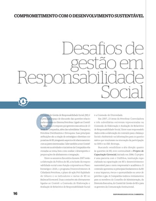 COMPROMETIMENTO COM O DESENVOLVIMENTO SUSTENTÁVEL




          Desaﬁos de
           gestão em
     Responsabilidade
               Social
         O Comitê de Gestão de Responsabilidade Social (RS) é
                  d                                                   e a Comissão de Diversidade.
         o principal espaço de discussão das questões relacio-
                     e                                                    Em 2007, 23 áreas da Petrobras Controladora
         nadas ao tema no Sistema Petrobras. Ligado ao Comitê
                  tem                                                 e três subsidiárias estiveram representadas na
         de Negócios, é composto por gerentes executivos de 13        Comissão de Elaboração e Avaliação de Relatórios
         áreas da C
                  Companhia, além das subsidiárias Transpetro,        de Responsabilidade Social. Entre suas responsabili-
         Petrobras Distribuidora e Petroquisa. Suas principais        dades estão a elaboração de conteúdo para o Balanço
         atribuições são a criação de estratégias e diretrizes cor-   Social e Ambiental e as informações para os questio-
         porativas de RS, integrando aspectos de relacionamento       nários que resultaram na renovação da participação
         com as partes interessadas. Cabe também a esse Comitê        no DJSI e no ISE–Bovespa.
         monitorar as atividades e iniciativas da Companhia rela-         Buscando sensibilizar a alta direção quanto
         cionadas ao tema, bem como avaliar o desempenho e            às questões de RS, teve continuidade o Projeto de
         propor ações de alinhamento e integração.                    Capacitação Gerencial, iniciado em 2006. O projeto
              Entre os assuntos discutidos durante 2007 estão         é uma parceria com o UniEthos, instituição espe-
         a elaboração da Política de RS, a inclusão da respon-        cializada na capacitação em RS e desenvolvimento
         sabilidade social como função corporativa no Plano           sustentável para o meio empresarial e acadêmico. O
         Estratégico 2020, o programa Desenvolvimento &               conteúdo apresenta os principais fundamentos da RS
         Cidadania Petrobras, o plano de ação Pró-Eqüidade            e seus impactos, riscos e oportunidades no setor de
         de Gênero e os indicadores e metas de RS no                  petróleo e gás. A Companhia realizou treinamentos
         Balanced Scorecard. Duas comissões são diretamente           para os membros do Conselho de Administração, da
         ligadas ao Comitê: a Comissão de Elaboração e                Diretoria Executiva, do Comitê de Gestão de RS e para
         Avaliação de Relatórios de Responsabilidade Social           os gerentes da Comunicação Institucional.


16                                                                                        RESPONSABILIDADE SOCIAL E AMBIENTAL
 
