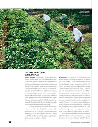 Horta do projeto
                                                                                                 Agricultura Familiar
                                                                                                em Faixa de Dutos, no
                                                                                                       Rio de Janeiro




     APOIO A PRINCÍPIOS
     E INICIATIVAS
     Pacto Global – A Petrobras é signatária do Pacto         ISO 26000 – A Petrobras é a representante do seg-
     Global da ONU desde 2003 e seu presidente faz parte      mento indústria na delegação brasileira na elabora-
     do Conselho Internacional desde 2006. A Petrobras é a    ção da ISO 26000, a futura norma internacional de
     única empresa da América Latina a integrar o Conselho.   responsabilidade social, a ser lançada em 2010. Esta
     Em 2007, a Companhia esteve presente nas reuniões        norma vem sendo desenvolvida pela International
     do Conselho Internacional e destacou-se como patro-      Organization for Standardization (ISO) — organiza-
     cinadora máster do 2º Encontro de Líderes Globais, em    ção líder mundial em desenvolvimento de padrões e
     Genebra, na Suíça. Também esteve representada no         normas técnicas — em um processo multi-stakeholder
     Encontro Mundial de Redes, em Monterrey, no México,      com a participação de representantes da indústria,
     onde delegações de diversos países trocaram experi-      trabalhadores, governo, organizações não-governa-
     ências e conhecimentos. No Brasil, a Companhia par-      mentais, consumidores e instituições acadêmicas de
     ticipa do Comitê Brasileiro do Pacto Global, ocupando    mais de 70 países. A Petrobras participou das duas reu-
     a vice-presidência empresarial desde 2006.               niões do grupo de trabalho internacional — em janeiro,
         O Balanço Social e Ambiental é enviado anu-          em Sydney, na Austrália, e em novembro, em Viena,
     almente ao Pacto Global da ONU, como forma de            na Áustria — e promoveu workshops temáticos entre
     Comunicação do Progresso (Communication on               redes locais do Pacto Global no Brasil e no México.
     Progress – COP) em relação aos dez princípios. O envio       Para fomentar a discussão sobre a norma no Brasil,
     da COP é uma das condições para que as organizações      a Petrobras firmou uma parceria com a Associação
     permaneçam ativas junto ao Pacto.                        Brasileira de Normas Técnicas (ABNT). Foram


18                                                                                RESPONSABILIDADE SOCIAL E AMBIENTAL
 