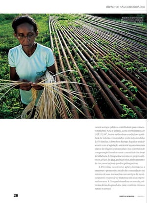 IMPACTOS NAS COMUNIDADES


                                 Artesã do projeto Carnaúba
                                Viva, que fornece esteiras de
                                palha para revestir os dutos
                                                da Petrobras




     tura de serviços públicos, contribuindo para o desen-
     volvimento rural e urbano. Com investimentos de
     US$ 252.097, houve melhora nas condições e quali-
     dade de vida das comunidades, tendo sido atendidas
     1.670 famílias. A Petrobras Energia Equador atua de
     acordo com a legislação ambiental equatoriana nos
     planos de relações comunitárias e nos convênios de
     compensação ﬁrmados com a comunidade das áreas
     de inﬂuência. A Companhia investiu em projetos elé-
     tricos, poços de água, ambulatórios, melhoramento
     de vias, associações e quadras poliesportivas.
         A Petrobras desenvolve ações destinadas a
     preservar e promover a saúde das comunidades no
     entorno de suas instalações com serviços de moni-
     toramento e controle de endemias em seus empre-
     endimentos. A Companhia realiza um estudo pré-
     vio nas áreas dos gasodutos para o controle em seus
     ramais e acessos.


26                             DIREITOS HUMANOS    |   PRINCÍPIO 1
 