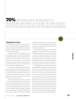 70% dos recursos destinados à
aquisição de bens ao longo do ano foram
concentrados em fornecedores brasileiros



PARCERIAS LOCAIS                                             produzidos. A Petrobras incentiva a formação de ban-
O relacionamento com as partes interessadas é con-           cos de sementes e a capacitação das comunidades para
tínuo, e a Petrobras mantém um diálogo permanente,           produção, com a elaboração de estudos para beneﬁciar
recíproco e íntegro com empregados, acionistas, opi-         as famílias dos agricultores.
nião pública, ONGs, imprensa, poder público, clientes,           Na Amazônia, as Diretrizes de Sustentabilidade
comunidade e fornecedores.                                   da Exploração e Produção deﬁnem o compromisso da
    A Companhia estabelece parcerias locais, tanto           Companhia em priorizar a contratação de fornecedores




                                                                                                                             Princípio 1
para capacitação e posterior contratação, quanto para        locais que atuem de forma sustentável. Em 2007, 54%
a realização de projetos. Ao longo do ano, foram des-        dos contratos ﬁrmados pela UN-AM foram com empre-
tinados a fornecedores brasileiros 70% de recursos           sas do Amazonas. Com isso, a Petrobras procura incen-
investidos em compras de bens e serviços. Dando              tivar o desenvolvimento do mercado para a indústria de
prioridade ao mercado nacional, a Petrobras contra-          óleo e gás, assim como a inserção de pequenas empresas
tou US$ 5,24 bilhões em bens e US$ 34,6 bilhões em           na cadeia de suprimento desse segmento industrial.
serviços, totalizando US$ 39,84 bilhões.                         A Companhia está atenta aos impactos econômicos
    O relacionamento da Petrobras com seus fornece-          de suas atividades. Ao dar preferência aos fornecedores
dores é baseado nos valores estabelecidos na Política        locais, fomenta a manutenção de pequenas e médias
de Responsabilidade Social e no Código de Ética. Com         empresas prestadoras de serviço, além de desenvolver
o objetivo de alinhar o suprimento de bens e servi-          parcerias com cooperativas. Os principais impactos
ços adquiridos às diretrizes corporativas, a Petrobras       econômicos indiretos da Petrobras estão relaciona-
impõe regras aos seus fornecedores e promove ações           dos ao pagamento de royalties e participações espe-
de desenvolvimento do mercado.                               ciais, recolhimento de Imposto sobre Circulação de
    Todos os contratos para a produção de biodiesel          Mercadorias e Prestação de Serviços (ICMS) e outros
nas usinas da Companhia priorizam a compra de maté-          tributos. O Plano de Investimentos no Brasil, expresso
ria-prima dos agricultores familiares. A Petrobras uti-      no Plano de Negócios 2008-2012 da Petrobras, prevê
liza mão-de-obra local, dando assistência e capacitação      a geração de 917 mil postos de trabalho, com 338 mil
técnica, visando à garantia de renda e prazos compatí-       indiretos no efeito renda e 350 mil na cadeia produtiva.
veis com a atividade. O Plano de Ação para as unidades       O Valor Adicionado no País, que mede a contribuição
de biodiesel associadas à Companhia fortalece a agri-        da Petrobras para o Produto Interno Bruto (PIB), repre-
cultura familiar mediante a compra dos suprimentos           senta, em média, cerca de 10% do PIB brasileiro.


WWW.PETROBRAS.COM.BR   |   BALANÇO SOCIAL E AMBIENTAL 2007                                                              27
 