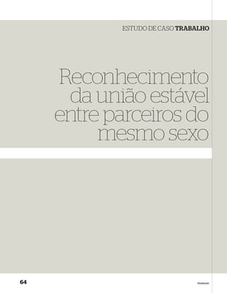 ESTUDO DE CASO TRABALHO




     Reconhecimento
      da união estável
     entre parceiros do
          mesmo sexo




64                             TRABALHO
 