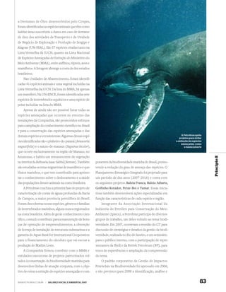 a Derrames de Óleo desenvolvidos pelo Cenpes,
foram identiﬁcadas as espécies animais que têm como
habitat áreas suscetíveis a danos em caso de derrame
de óleo das atividades da Transpetro e da Unidade
de Negócio de Exploração e Produção de Sergipe e
Alagoas (UN-SEAL). São 57 espécies citadas tanto na
Lista Vermelha da IUCN, quanto na Lista Nacional
de Espécies Ameaçadas de Extinção do Ministério do
Meio Ambiente (MMA), entre anfíbios, répteis, aves e
mamíferos. A listagem abrange a costa de dez estados
brasileiros.
    Nas Unidades de Abastecimento, foram identiﬁ-
cadas 41 espécies animais e uma vegetal incluídas na
Lista Vermelha da IUCN. Da lista do MMA, há apenas
um mamífero. Na UN-RNCE, foram identiﬁcadas sete
espécies de invertebrados aquáticos e uma espécie de
peixe incluídas na lista do MMA.
    Apesar de ainda não ser possível listar todas as
espécies ameaçadas que ocorrem no entorno das
instalações da Companhia, são promovidos esforços
para a ampliação do conhecimento cientíﬁco no Brasil
e para a conservação das espécies ameaçadas e das
demais espécies e ecossistemas. Algumas dessas espé-                                                                       A Petrobras apóia
                                                                                                                         projetos para evitar
cies identiﬁcadas são o pinheiro-do-paraná (Araucaria                                                                 a extinção de espécies
                                                                                                                          ameaçadas, como
angustifolia) e o saium-de-manaus (Saguinus bicolor),                                                                        a baleia jubarte

que ocorre exclusivamente na região de Manaus, no
Amazonas, e habita um remanescente de vegetação




                                                                                                                                                Princípio 8
no interior da Reﬁnaria Isaac Sabbá (Reman). Também          ponentes da biodiversidade marinha do Brasil, promo-
são estudadas as rotas migratórias de mamíferos e que-       vendo a redução do grau de ameaça das espécies. O
lônios marinhos, o que tem contribuído para aprimo-          Planejamento Estratégico Integrado foi projetado para
rar o conhecimento sobre o deslocamento e a saúde            um período de dez anos (2007-2016) e conta com
das populações desses animais na costa brasileira.           os seguintes projetos: Baleia Franca, Baleia Jubarte,
    A Petrobras concluiu a primeira fase do projeto de       Golﬁnho Rotador, Peixe-Boi e Tamar. Essas inicia-
caracterização de corais de águas profundas da Bacia         tivas também desenvolvem ações especializadas em
de Campos, a maior província petrolífera do Brasil.          função das características de cada espécie e região.
Foram descobertas novas espécies, gêneros e famílias             Integrante da Associação Internacional da
de invertebrados marinhos, alguns nunca registrados          Indústria do Petróleo para Conservação do Meio
na costa brasileira. Além de gerar conhecimento cien-        Ambiente (Ipieca), a Petrobras participa de diversos
tíﬁco, o estudo contribuiu para a manutenção de licen-       grupos de trabalho, um deles voltado ao tema biodi-
ças de operação de empreendimentos, a obtenção               versidade. Em 2007, ocorreram a reunião do GT para
de licença de instalação de estruturas submarinas e a        discussão de estratégias e desaﬁos da gestão da biodi-
garantia do Japan Bank for International Cooperation         versidade, realizada no Rio de Janeiro, e um seminário
para o financiamento do oleoduto que vai escoar a            para o público interno, com a participação de repre-
produção de Marlim Leste.                                    sentantes da Shell e da British Petroleum (BP), para
    A Companhia firmou convênio com o MMA e                  troca de experiências e ampliação da compreensão
entidades executoras de projetos patrocinados vol-           do tema.
tados à conservação da biodiversidade marinha para               O padrão corporativo de Gestão de Impactos
desenvolver linhas de atuação conjunta, com o obje-          Potenciais na Biodiversidade foi aprovado em 2006,
tivo de evitar a extinção de espécies ameaçadas e com-       e são previstos para 2008 a identificação, análise e


WWW.PETROBRAS.COM.BR   |   BALANÇO SOCIAL E AMBIENTAL 2007                                                                                 83
 
