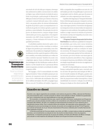 PRODUTOS, CONFORMIDADE E TRANSPORTE


                  um estudo de ciclo de vida que compara o desempe-         ANP, a companhia deve requaliﬁcar em torno de 110
                  nho ambiental do asfalto convencional e do asfalto        mil botijões por mês. A requaliﬁcação é o processo de
                  ecológico (que utiliza borracha reciclada de pneu).       recuperação total do cilindro, para que ele possa ser
                  Estão em produção a padronização do Manual de             utilizado com toda a segurança por mais dez anos.
                  SMS para Gestão de Produto por Clientes e Parceiros,          O padrão sobre Segurança no Transporte Rodoviário
                  o primeiro manual elaborado para o óleo combus-           fornece diretrizes gerais para que o transporte a serviço
                  tível, e um projeto piloto de sistema informatizado       da Petrobras, tanto de mercadorias quanto de pessoas,
                  de gestão de produtos, para o acompanhamento e a          seja o mais seguro possível. O incremento da segurança
                  melhoria da gestão de resíduos gerados a partir de        nos transportes reverte em menor índice de vazamentos
                  produtos comercializados. Na operação da rede de          e impactos no meio ambiente. Este padrão prevê ainda
                  postos de abastecimento, tanques antigos foram            realizar ou exigir controle de emissões de poluentes
                  substituídos por novos, jaquetados e bicomparti-          dos veículos a serviço da Companhia, de acordo com a
                  mentados (em 2007, foram instalados 827 novos             legislação ambiental vigente.
                  tanques), e foram realizados 819 testes de estan-             O Programa Transporte Responsável da Petrobras
                  queidade preventivos.                                     Distribuidora visa melhorar a qualidade do transporte
                      A subsidiária também desenvolve ações com o           da subsidiária, que conta, entre outras iniciativas,
                  objetivo de recolher, reciclar e reutilizar os resíduos   com reuniões com as transportadoras e a campanha
                  de alguns dos produtos que comercializa, como óleo        Motorista Legal, que avalia as condições de saúde
                  lubriﬁcante. Em atendimento à legislação brasileira, o    dos motoristas. No transporte de produtos, a Liquigás
                  recolhimento de óleo usado foi superior a 30% do óleo     promove a substituição gradual da frota dedicada, de
                  novo vendido, com resíduo destinado ao re-reﬁno em        uso exclusivo, por novos veículos com menor grau de
                  todo o território nacional. Também de acordo com          emissão de poluentes atmosféricos. Para a segurança
O padrão sobre    a legislação vigente, foram recolhidas mais de 20%        no transporte de pessoas, são deﬁnidos critérios rígidos
Segurança no      das embalagens de óleo lubriﬁcante usadas no Rio de       em relação à especiﬁcação de veículos e às exigências de
  Transporte      Janeiro e no Rio Grande do Sul. O percentual efetiva-     conduta dos motoristas.
  Rodoviário      mente recuperado, reciclado ou reutilizado de asfalto         Em 2007, foi disponibilizado ao mercado o Diesel
   da Petrobras   é superior a 80%.                                         Verana, combustível especíﬁco para o mercado náu-
 busca a maior        Na Liquigás, o GLP é comercializado em emba-          tico de lazer. Ele apresenta uma redução de 98% no
     segurança    lagens retornáveis. Todos os botijões passam por um       teor de enxofre (máximo de 200 ppm), quando com-
  possível para   processo de tratamento antes de serem envasados           parado ao diesel marítimo convencional (10 mil ppm),
   as pessoas e   com o GLP, e 100% deles são reutilizados. São cerca       além de proporcionar melhor desempenho e maior
  mercadorias     de 21 milhões de botijões. Em 2007, a Liquigás requa-     durabilidade dos motores e redução em até 83% da
                  lificou cerca de 7,8 milhões de botijões. Segundo a       fumaça em relação ao óleo diesel marítimo.



                    Enxofre no diesel
                    Durante o ano, alguns segmentos da sociedade, como setores do governo e ONGs, cobraram da Petrobras
                    um posicionamento sobre o enxofre presente no diesel comercializado no Brasil. Também foi questionado
                    por que o combustível não seria disponibilizado ao mercado antecipadamente.
                         Em novembro, a Companhia informou que, a partir de 2009, vai fornecer combustível com 50 ppm de
                    enxofre para veículos pesados movidos a diesel, em consonância com a Resolução 315 do Conama. Serão
                    investidos R$ 9 bilhões, até 2012, em unidades de hidrotratamento de diesel em nove refinarias para o
                    atendimento dessas metas. Para a redução efetiva de emissões, são esperadas outras adequações, como
                    a utilização de uma nova tecnologia nos veículos, de acordo com as exigências da fase P-6 do Programa
                    de Controle da Poluição do Ar por Veículos Automotores (Proconve), instituído pelo Conselho Nacional de
                    Meio Ambiente (Conama).
                         A Petrobras participa do Proconve desde o seu início, em 1986, e cumpre todas as metas de qualidade
                    previstas, com investimentos na redução do teor de enxofre do diesel desde o início do programa.
                    Atualmente, a Companhia participa de um grupo de trabalho, formado pelo Ministério de Minas e Energia,
                    para estudar os reais impactos da utilização do diesel com 50 ppm de enxofre na frota atual.




86                                                                                                        MEIO AMBIENTE   |   PRINCÍPIO 8
 