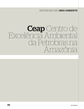 ESTUDO DE CASO MEIO AMBIENTE




     Ceap Centro de
Excelência Ambiental
      da Petrobras na
           Amazônia




90                              MEIO AMBIENTE
 